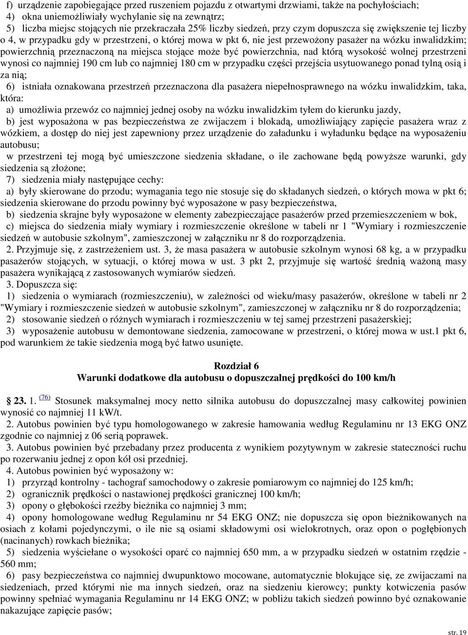 na miejsca stojące może powierzchnia, nad którą wysokość wolnej przestrzeni wynosi co najmniej 90 cm lub co najmniej 80 cm w przypadku części przejścia usytuowanego ponad tylną osią i za nią; 6)