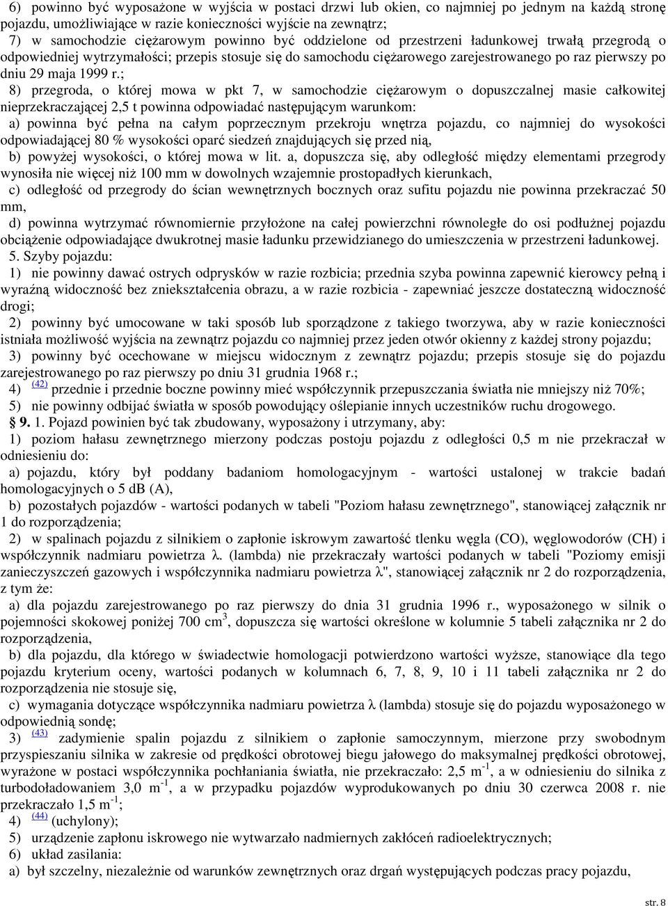 ; 8) przegroda, o której mowa w pkt 7, w samochodzie ciężarowym o dopuszczalnej masie całkowitej nieprzekraczającej,5 t powinna odpowiadać następującym warunkom: a) powinna pełna na całym poprzecznym