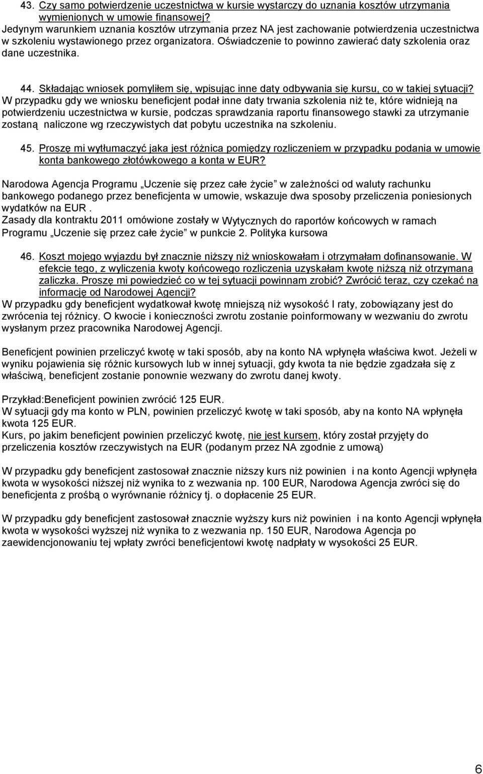 Oświadczenie to powinno zawierać daty szkolenia oraz dane uczestnika. 44. Składając wniosek pomyliłem się, wpisując inne daty odbywania się kursu, co w takiej sytuacji?