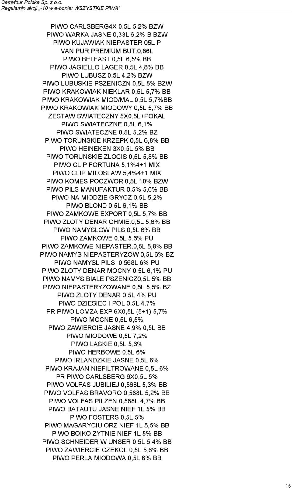 PIWO KRAKOWIAK MIODOWY 0,5L 5,7% BB ZESTAW SWIATECZNY 5X0,5L+POKAL PIWO SWIATECZNE 0,5L 6,1% PIWO SWIATECZNE 0,5L 5,2% BZ PIWO TORUNSKIE KRZEPK 0,5L 6,8% BB PIWO HEINEKEN 3X0,5L 5% BB PIWO TORUNSKIE