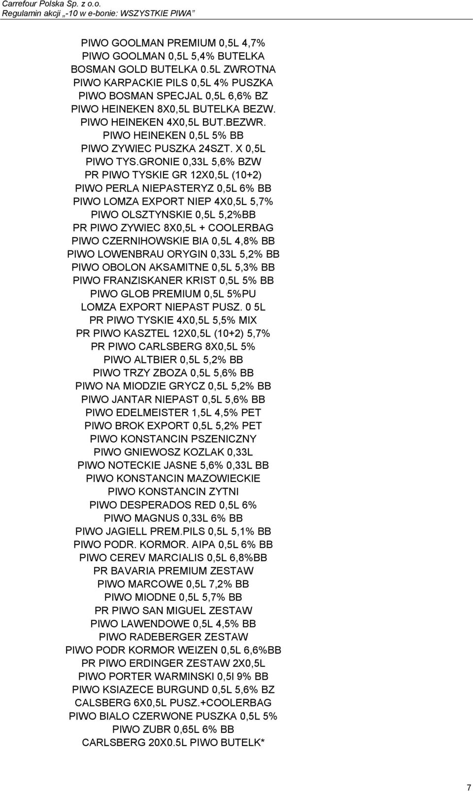 GRONIE 0,33L 5,6% BZW PR PIWO TYSKIE GR 12X0,5L (10+2) PIWO PERLA NIEPASTERYZ 0,5L 6% BB PIWO LOMZA EXPORT NIEP 4X0,5L 5,7% PIWO OLSZTYNSKIE 0,5L 5,2%BB PR PIWO ZYWIEC 8X0,5L + COOLERBAG PIWO