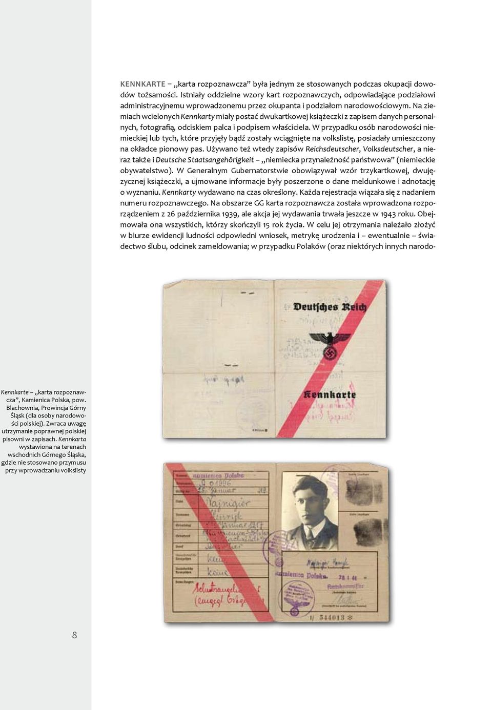 Na ziemiach wcielonych Kennkarty miały postać dwukartkowej książeczki z zapisem danych personalnych, fotografią, odciskiem palca i podpisem właściciela.