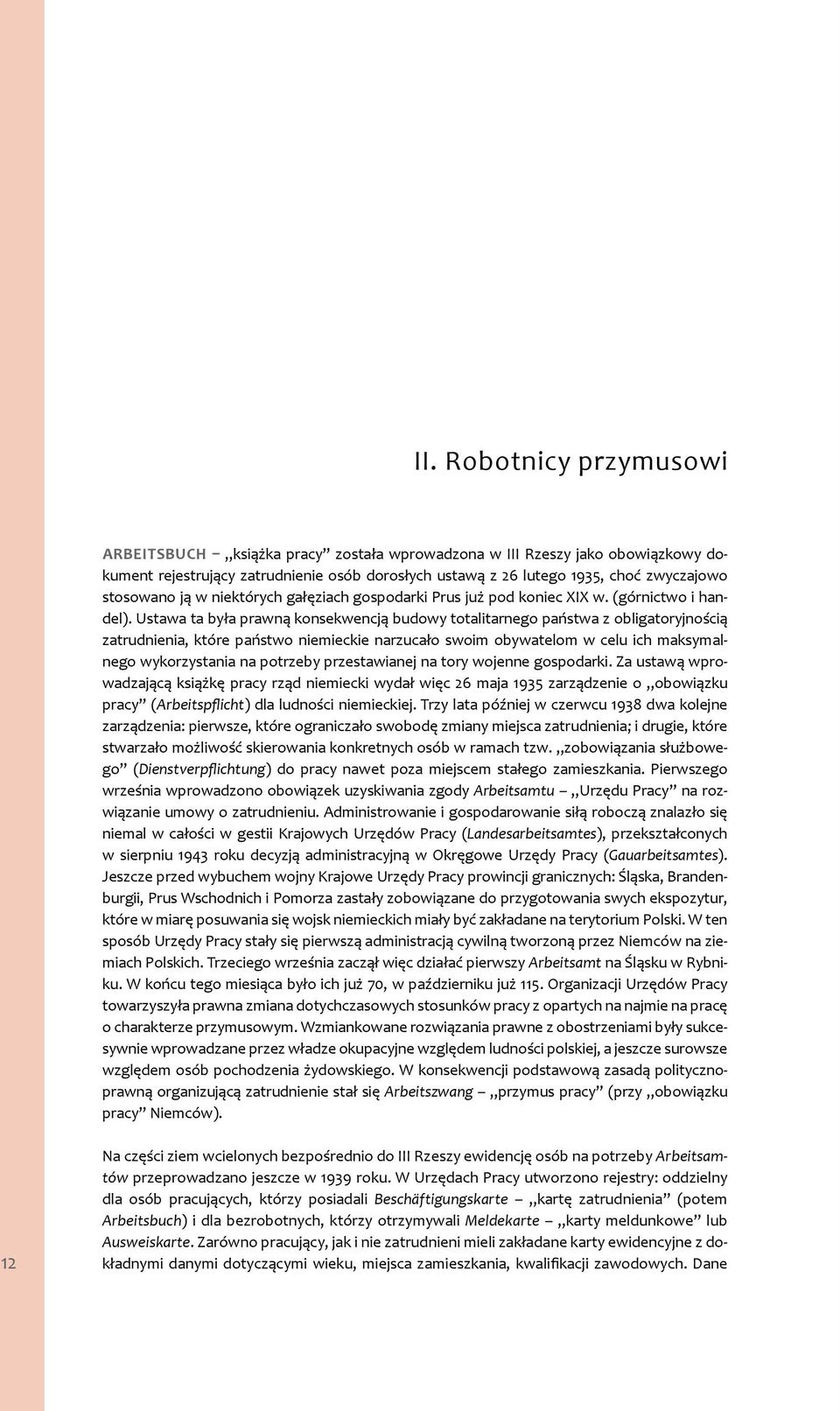 Ustawa ta była prawną konsekwencją budowy totalitarnego państwa z obligatoryjnością zatrudnienia, które państwo niemieckie narzucało swoim obywatelom w celu ich maksymalnego wykorzystania na potrzeby