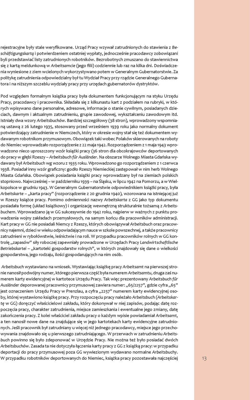 Bezrobotnych zmuszano do stawiennictwa się z kartą meldunkową w Arbeitsamcie (jego filii) codziennie lub raz na kilka dni.
