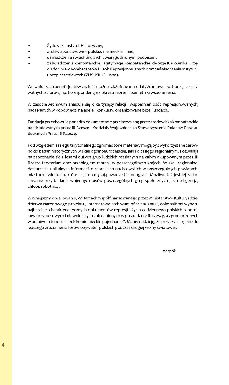 We wnioskach beneficjentów znaleźć można także inne materiały źródłowe pochodzące z prywatnych zbiorów, np. korespondencję z okresu represji, pamiętniki wspomnienia.