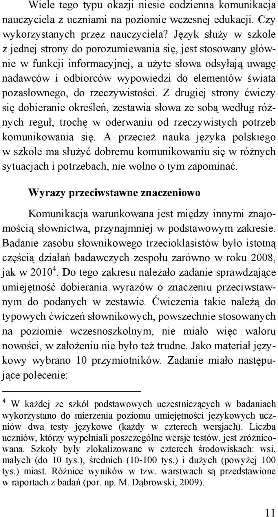 pozasłownego, do rzeczywistości. Z drugiej strony ćwiczy się dobieranie określeń, zestawia słowa ze sobą według różnych reguł, trochę w oderwaniu od rzeczywistych potrzeb komunikowania się.