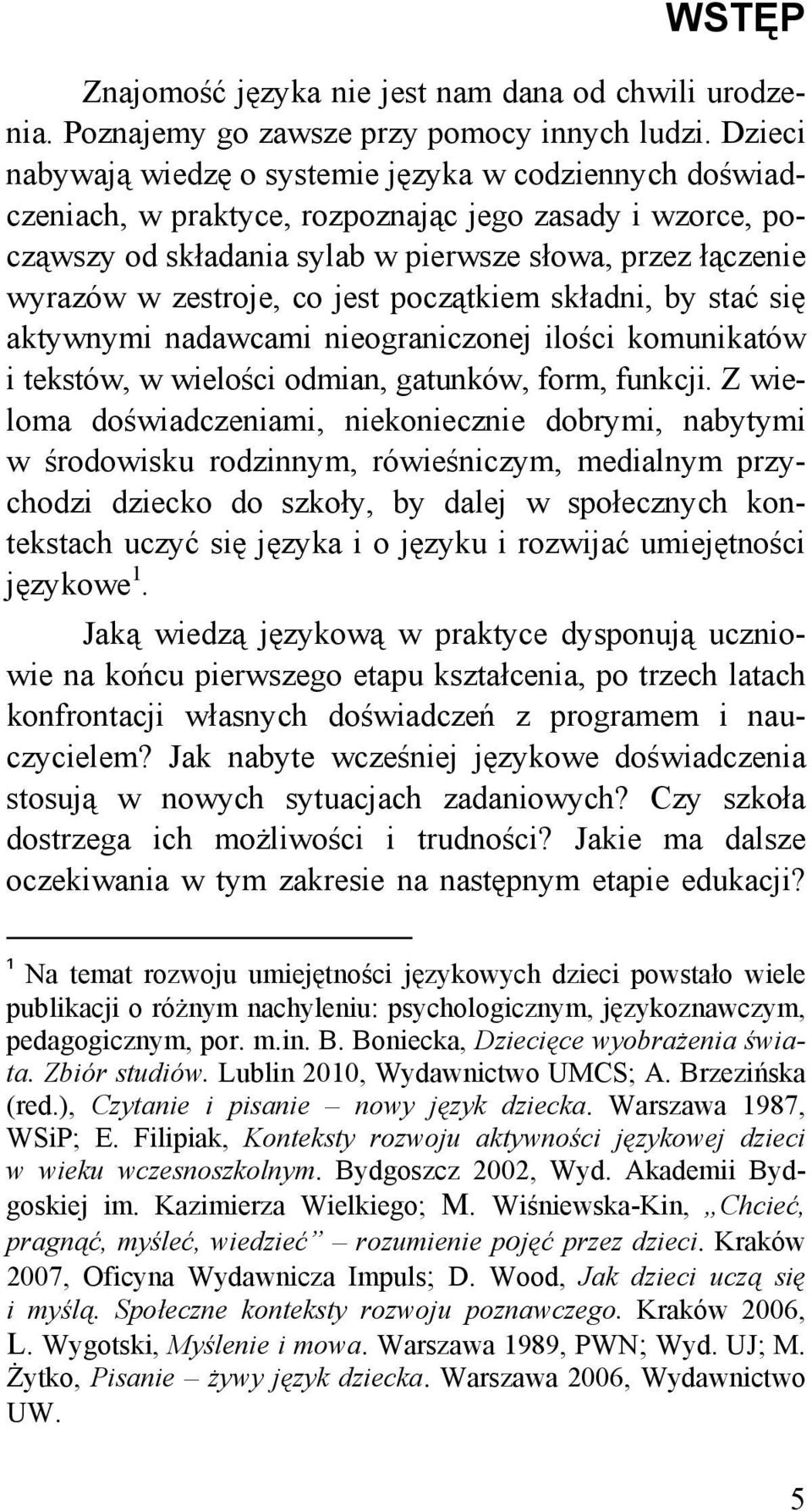 co jest początkiem składni, by stać się aktywnymi nadawcami nieograniczonej ilości komunikatów i tekstów, w wielości odmian, gatunków, form, funkcji.