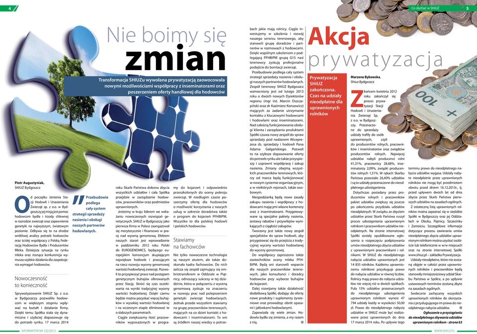 Dzisiejsza sytuacja na rynku mleka oraz rosnąca konkurencja wymusza szybkie działania dla zaspokojenia wymagań hodowców. Nowoczesność to konieczność Sprywatyzowanie SHIUZ Sp. z o.o. w Bydgoszczy pozwoliło hodowcom w większym stopniu wpływać na kształt i działanie firmy.