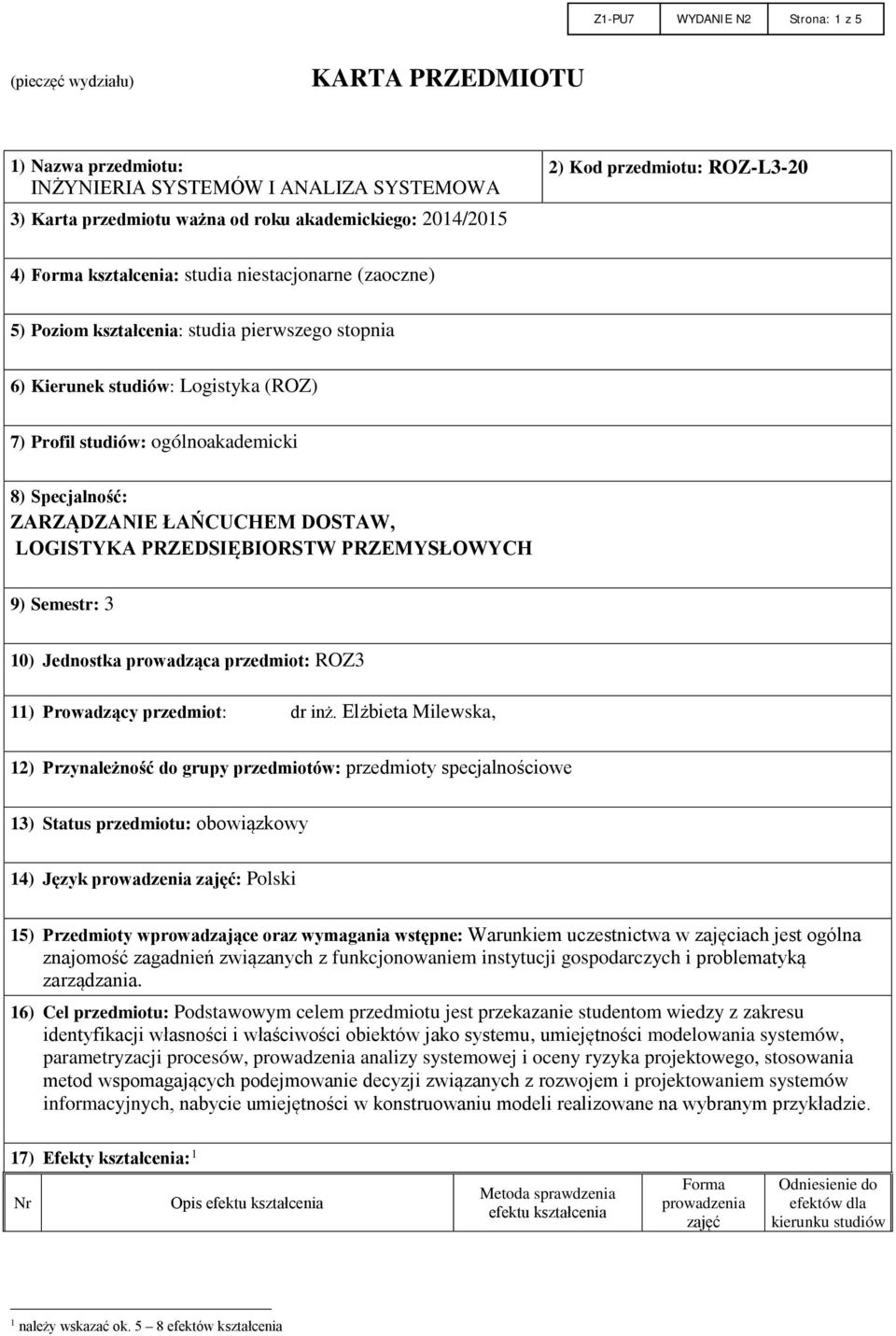 8) Specjalność: ZARZĄDZANIE ŁAŃCUCHEM DOSTAW, LOGISTYKA PRZEDSIĘBIORSTW PRZEMYSŁOWYCH 9) Semestr: 3 10) Jednostka prowadząca przedmiot: ROZ3 11) Prowadzący przedmiot: dr inż.