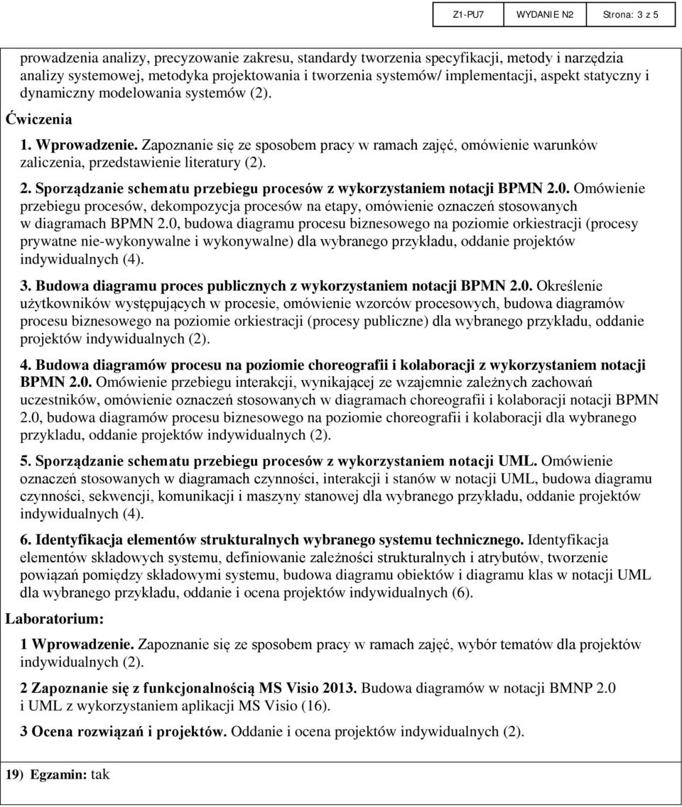 Zapoznanie się ze sposobem pracy w ramach zajęć, omówienie warunków zaliczenia, przedstawienie literatury (2). 2. Sporządzanie schematu przebiegu procesów z wykorzystaniem notacji BPMN 2.0.