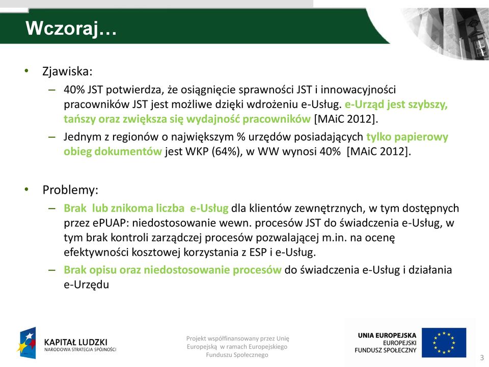 Jednym z regionów o największym % urzędów posiadających tylko papierowy obieg dokumentów jest WKP (64%), w WW wynosi 40% [MAiC 2012].