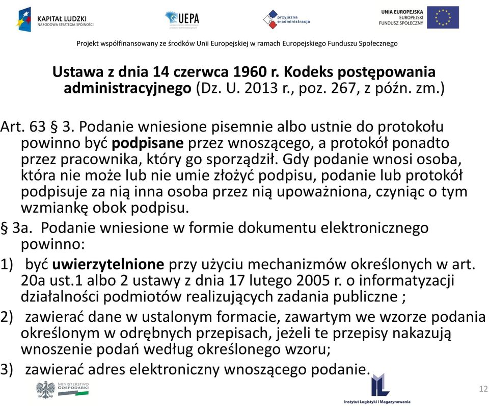 Gdy podanie wnosi osoba, która nie może lub nie umie złożyć podpisu, podanie lub protokół podpisuje za nią inna osoba przez nią upoważniona, czyniąc o tym wzmiankę obok podpisu. 3a.