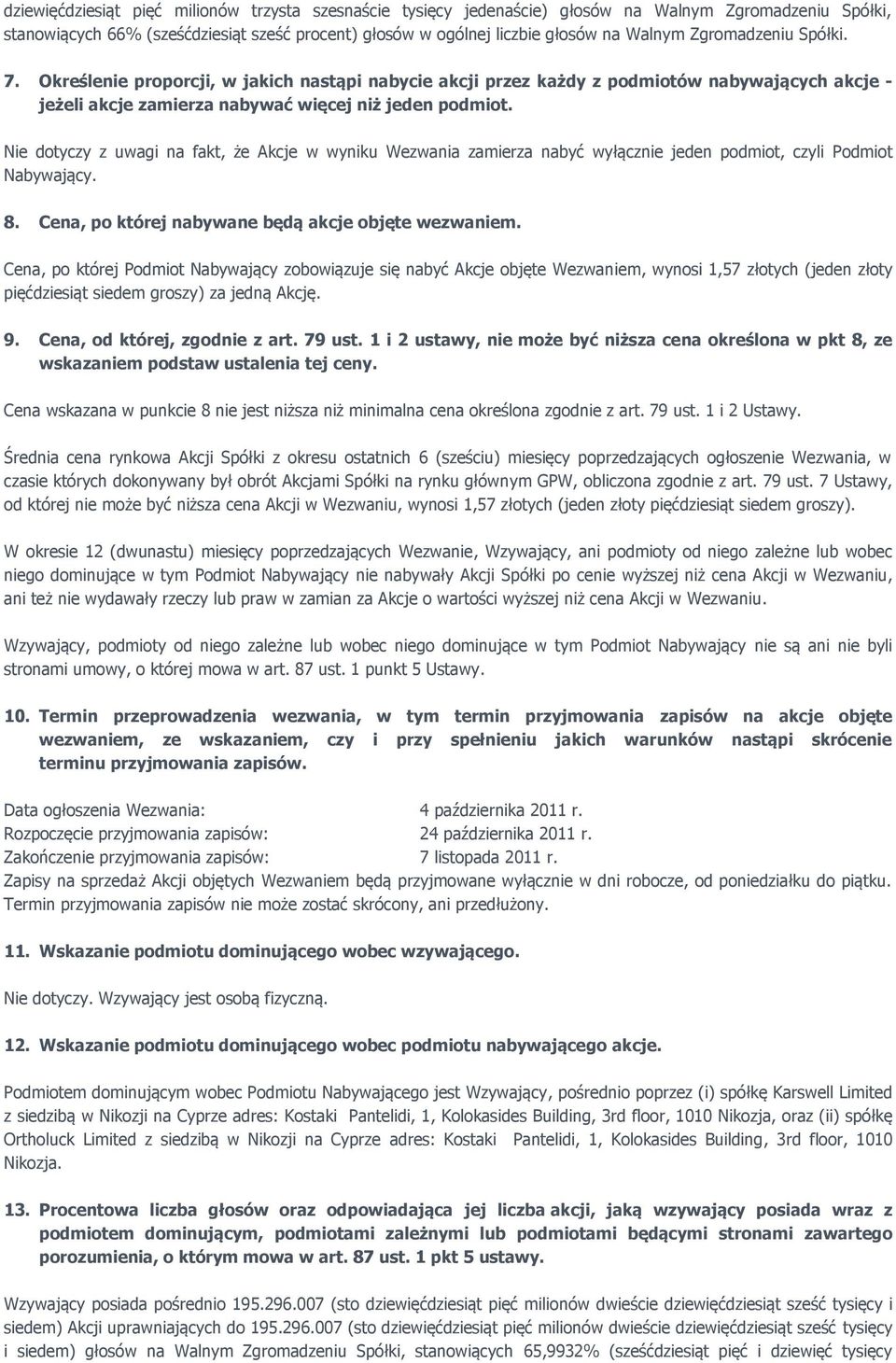 Nie dotyczy z uwagi na fakt, że Akcje w wyniku Wezwania zamierza nabyć wyłącznie jeden podmiot, czyli Podmiot Nabywający. 8. Cena, po której nabywane będą akcje objęte wezwaniem.