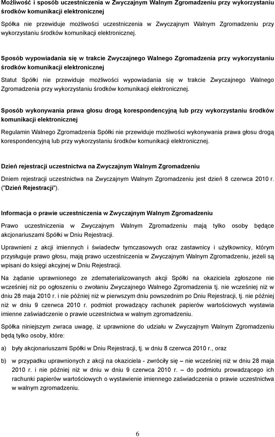 Sposób wypowiadania się w trakcie Zwyczajnego Walnego Zgromadzenia przy wykorzystaniu środków komunikacji elektronicznej Statut Spółki nie przewiduje możliwości wypowiadania się w trakcie Zwyczajnego