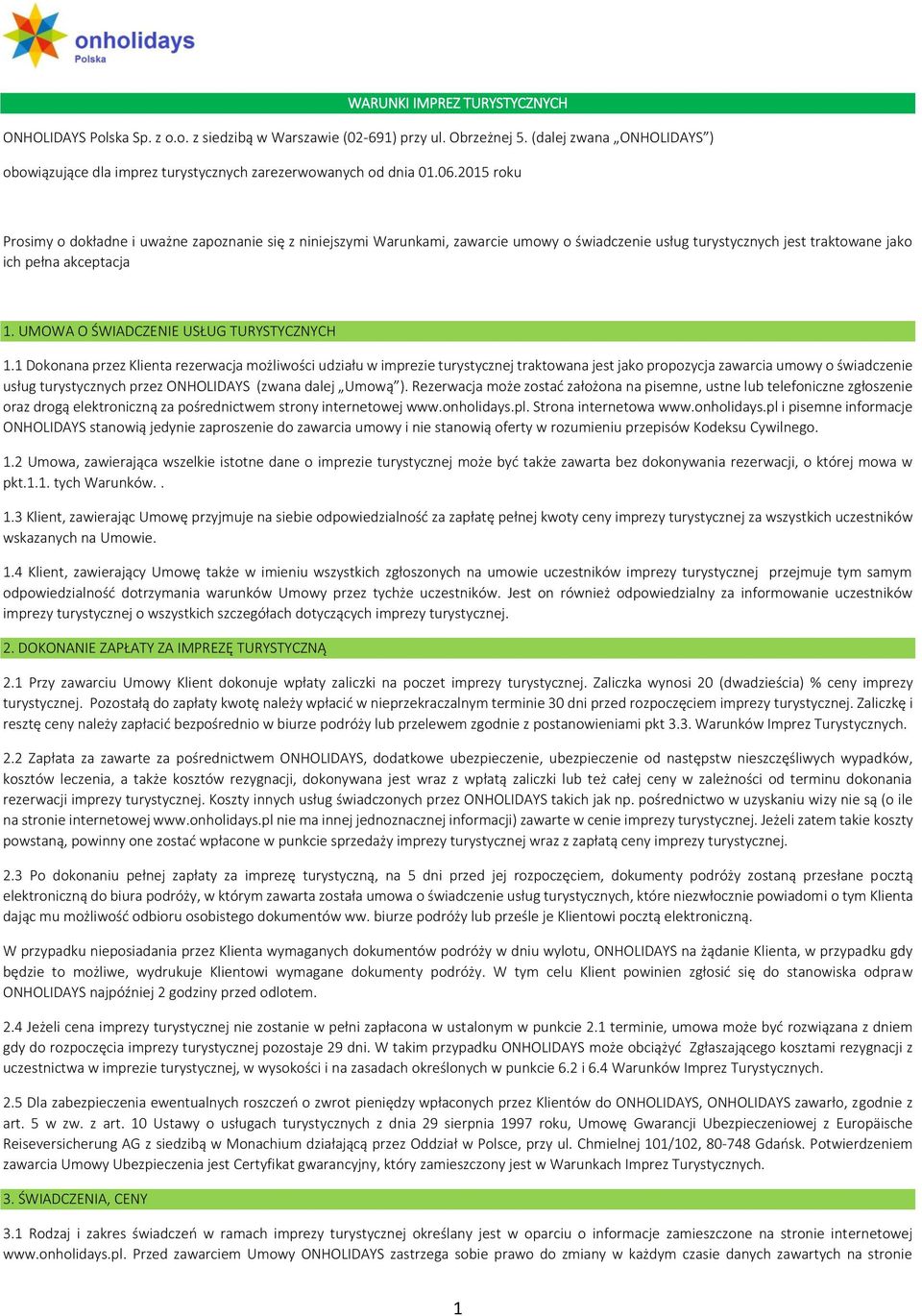 2015 roku Prosimy o dokładne i uważne zapoznanie się z niniejszymi Warunkami, zawarcie umowy o świadczenie usług turystycznych jest traktowane jako ich pełna akceptacja 1.