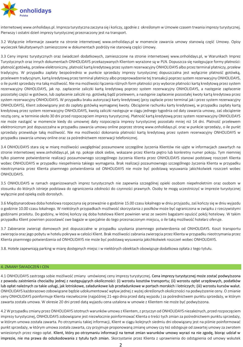 Opisy wycieczek fakultatywnych zamieszczone w dokumentach podróży nie stanowią części Umowy. 3.3 Ceny imprez turystycznych oraz świadczeń dodatkowych, zamieszczone na stronie internetowej www.