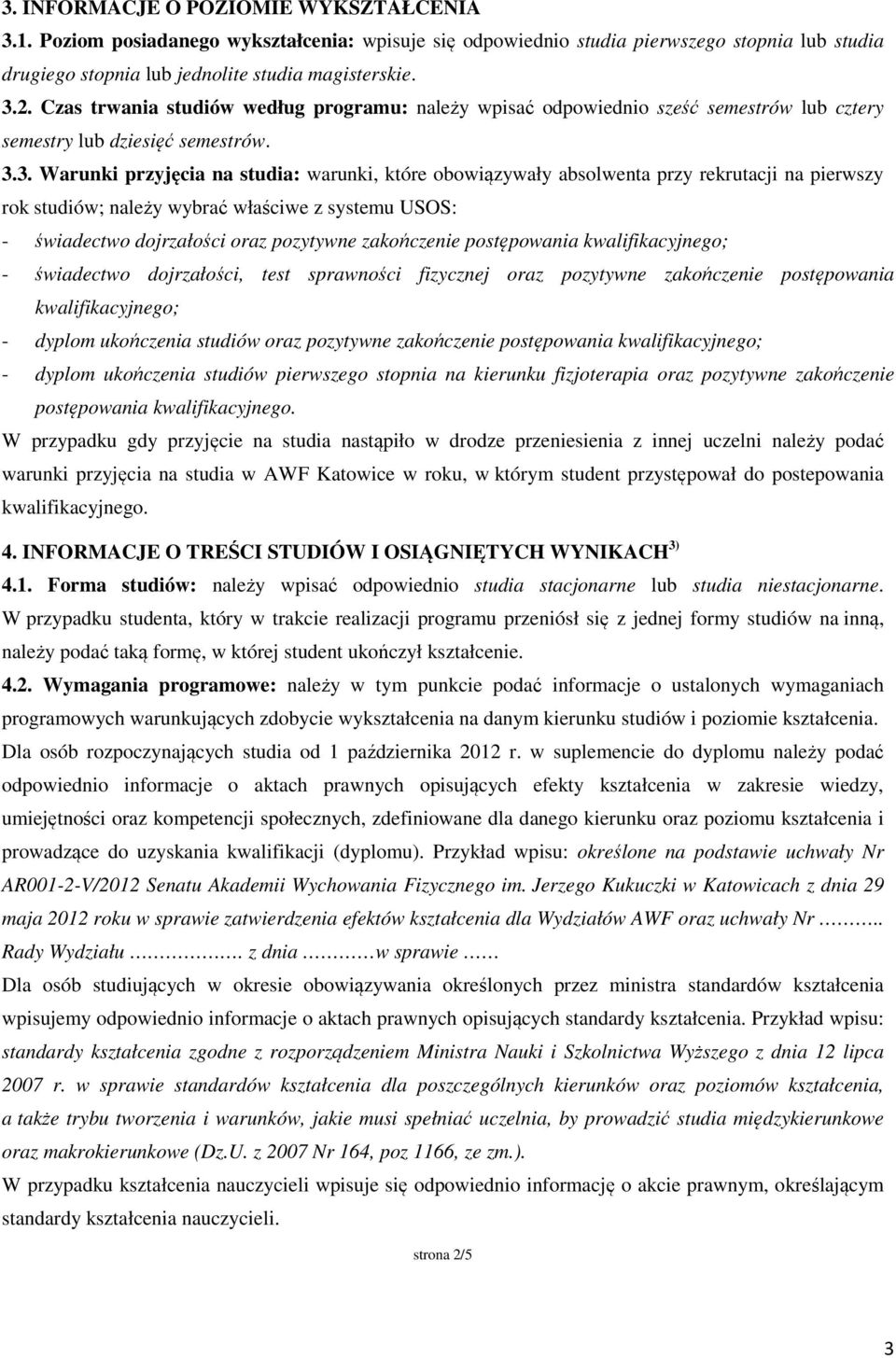 3. Warunki przyjęcia na studia: warunki, które obowiązywały absolwenta przy rekrutacji na pierwszy rok studiów; należy wybrać właściwe z systemu USOS: - świadectwo dojrzałości oraz pozytywne