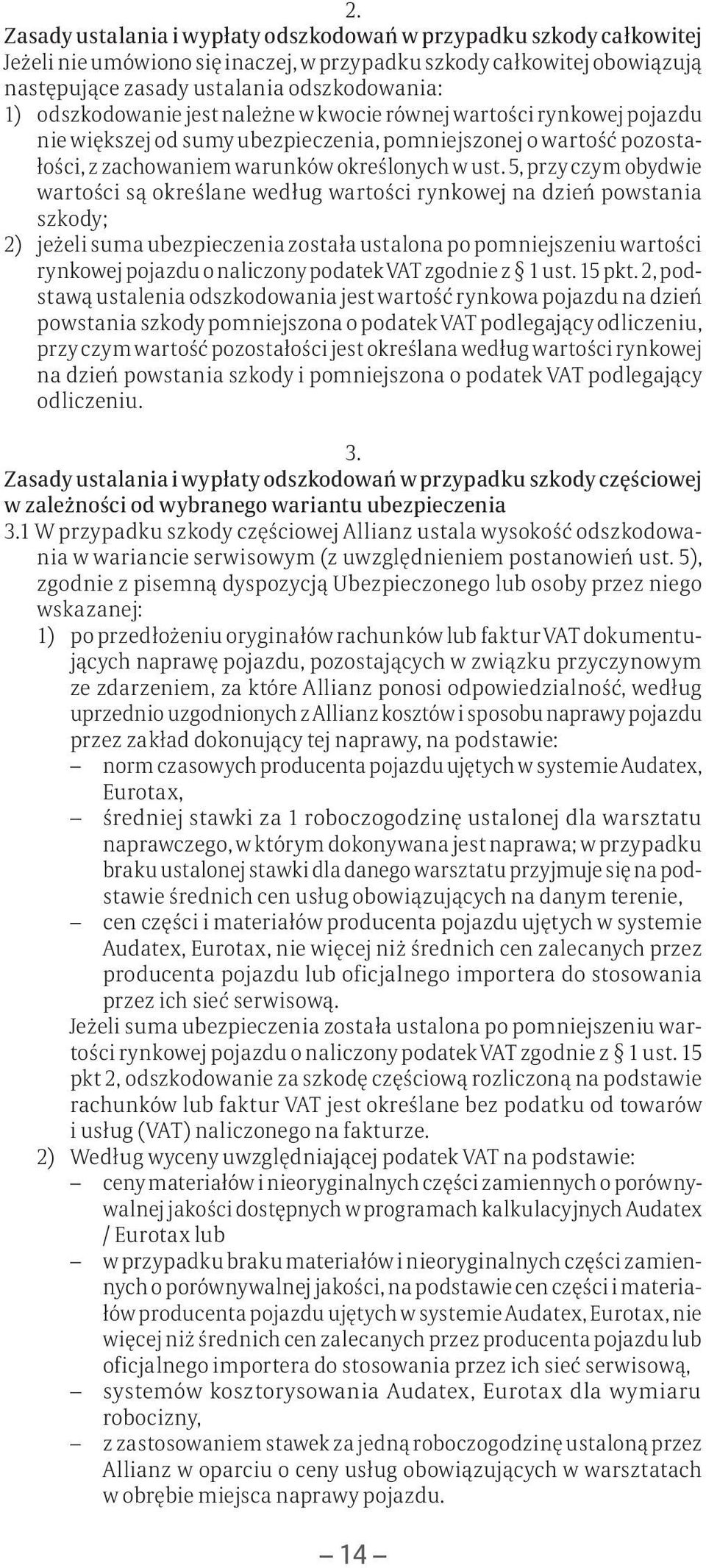 5, przy czym obydwie wartości są określane według wartości rynkowej na dzień powstania szkody; 2) jeżeli suma ubezpieczenia została ustalona po pomniejszeniu wartości rynkowej pojazdu o naliczony