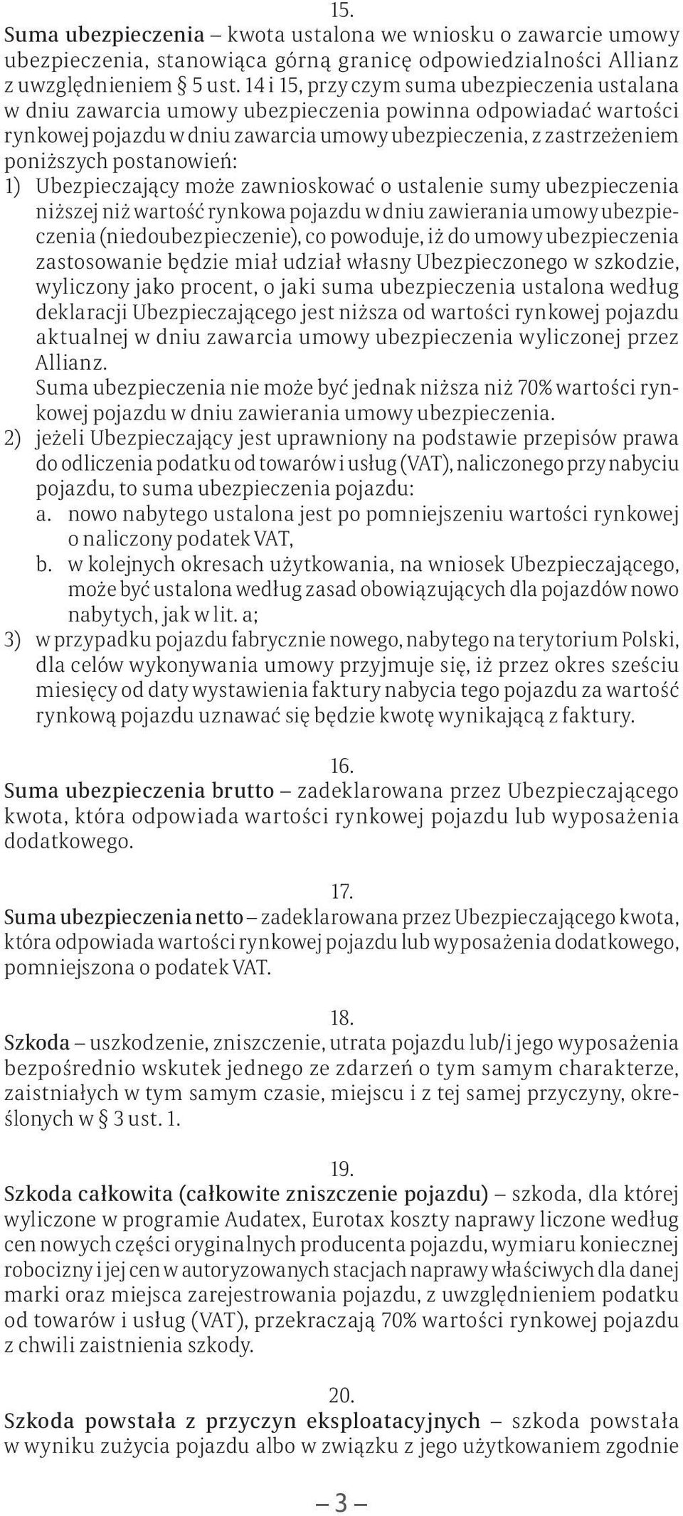 postanowień: 1) Ubezpieczający może zawnioskować o ustalenie sumy ubezpieczenia niższej niż wartość rynkowa pojazdu w dniu zawierania umowy ubezpieczenia (niedoubezpieczenie), co powoduje, iż do