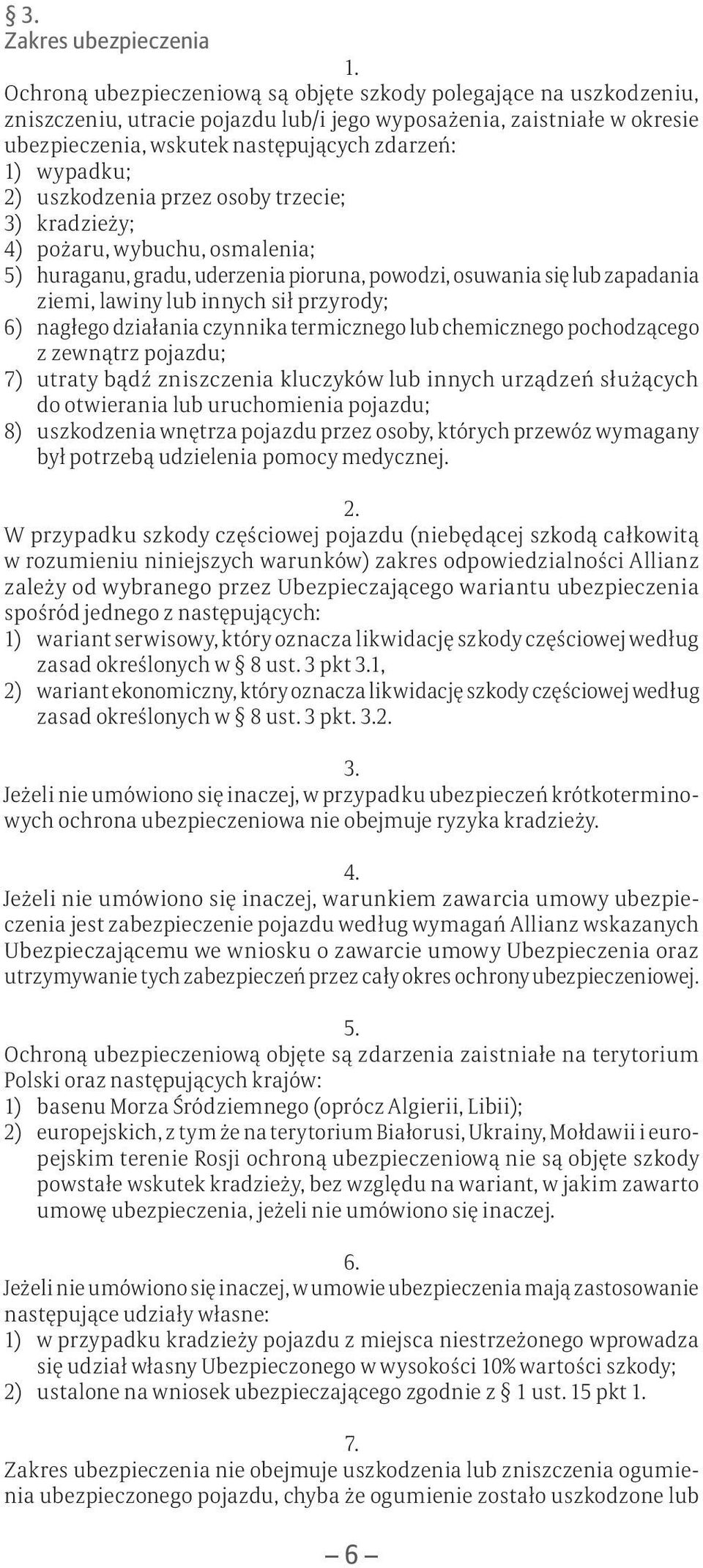 2) uszkodzenia przez osoby trzecie; 3) kradzieży; 4) pożaru, wybuchu, osmalenia; 5) huraganu, gradu, uderzenia pioruna, powodzi, osuwania się lub zapadania ziemi, lawiny lub innych sił przyrody; 6)