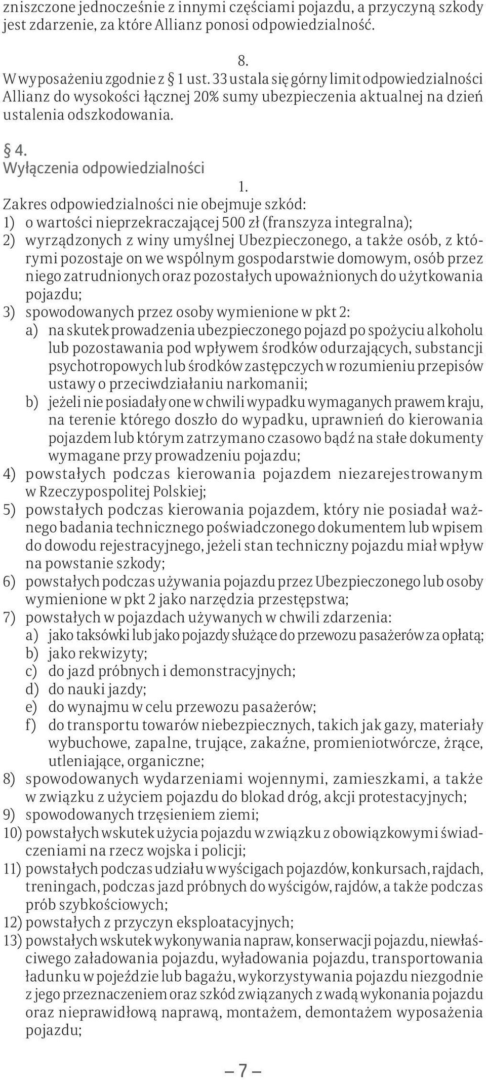 Zakres odpowiedzialności nie obejmuje szkód: 1) o wartości nieprzekraczającej 500 zł (franszyza integralna); 2) wyrządzonych z winy umyślnej Ubezpieczonego, a także osób, z którymi pozostaje on we