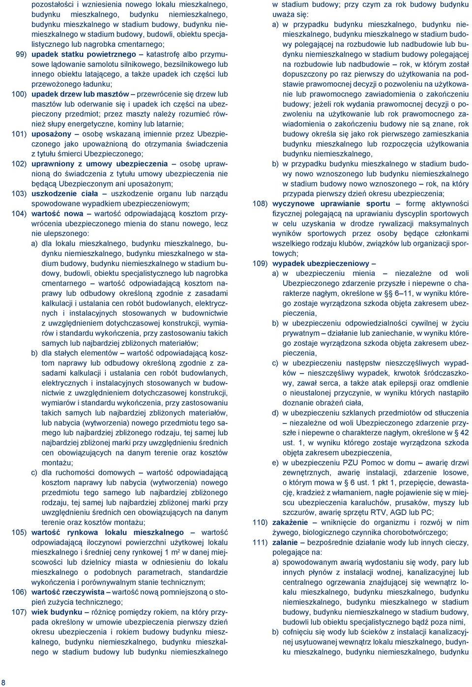 części lub przewożonego ładunku; 100) upadek drzew lub masztów przewrócenie się drzew lub masztów lub oderwanie się i upadek ich części na ubezpieczony przedmiot; przez maszty należy rozumieć również