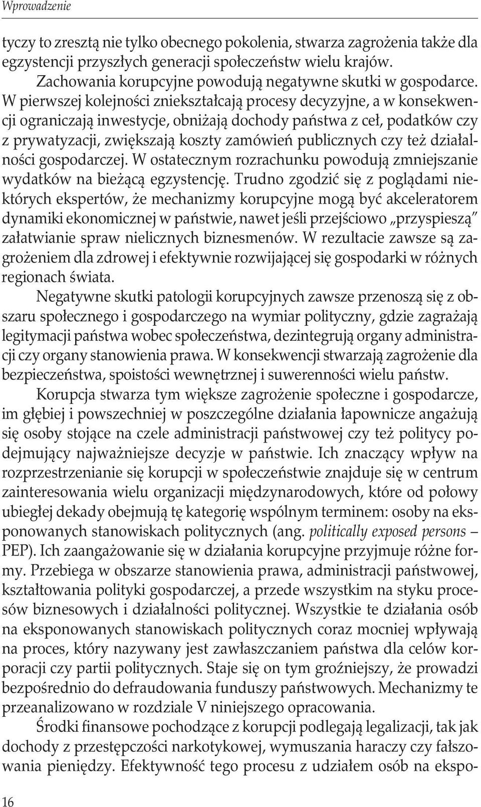 W pierwszej kolejności zniekształcają procesy decyzyjne, a w konsekwencji ograniczają inwestycje, obniżają dochody państwa z ceł, podatków czy z prywatyzacji, zwiększają koszty zamówień publicznych