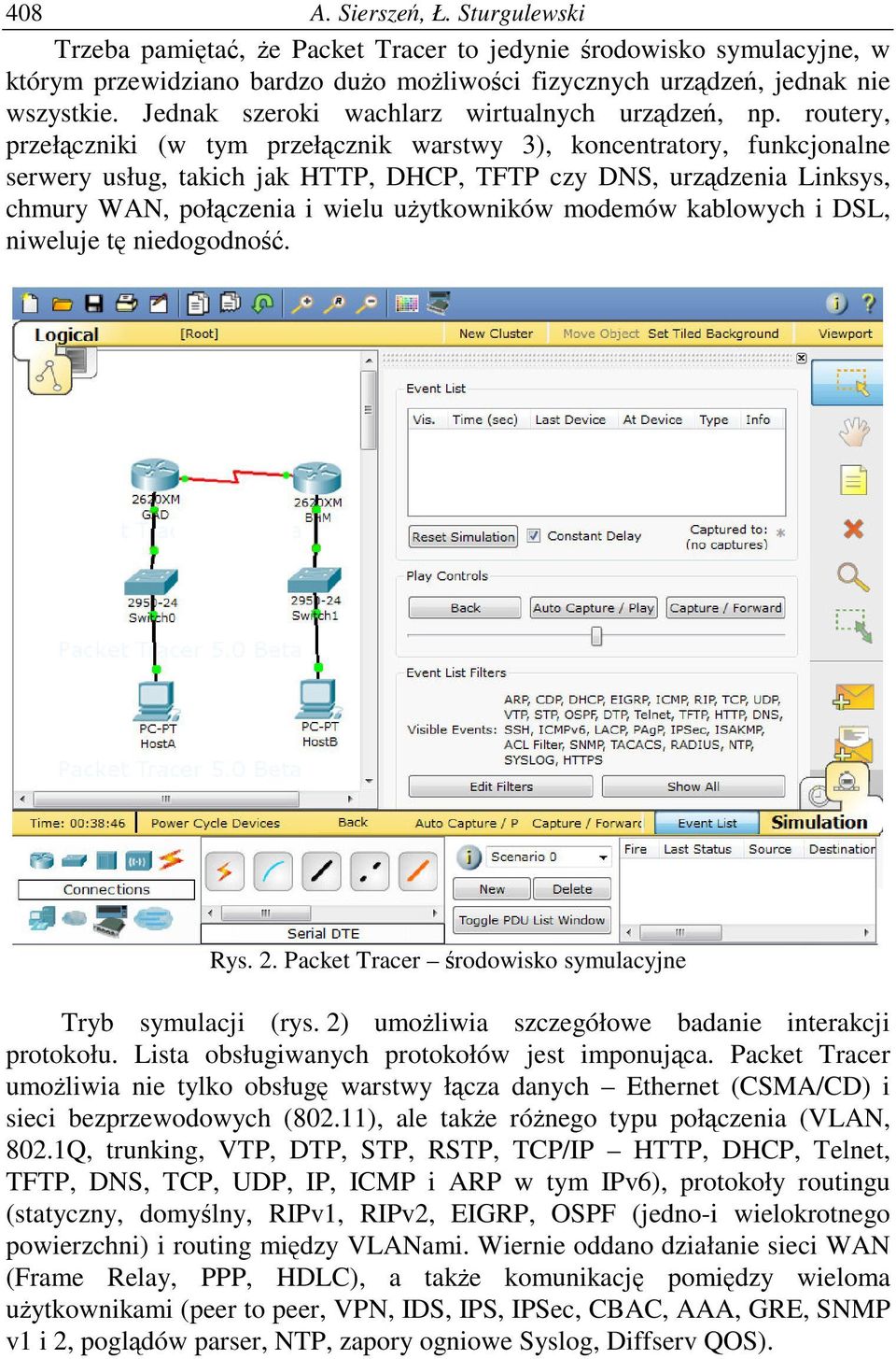 routery, przełczniki (w tym przełcznik warstwy 3), koncentratory, funkcjonalne serwery usług, takich jak HTTP, DHCP, TFTP czy DNS, urzdzenia Linksys, chmury WAN, połczenia i wielu uytkowników modemów