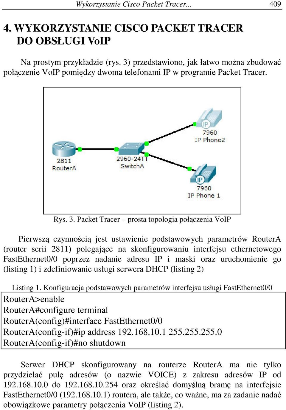 Packet Tracer prosta topologia połczenia VoIP Pierwsz czynnoci jest ustawienie podstawowych parametrów RouterA (router serii 2811) polegajce na skonfigurowaniu interfejsu ethernetowego