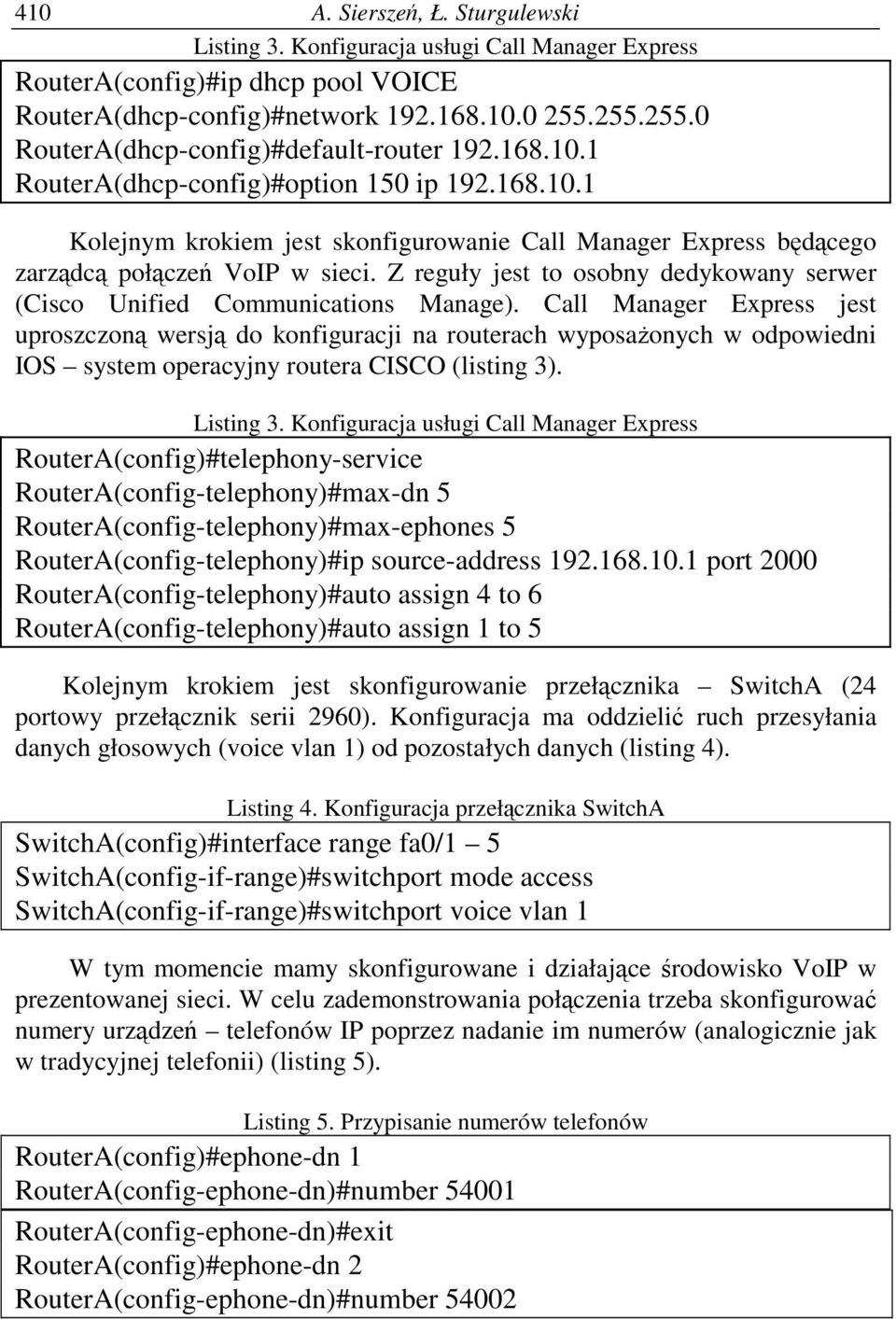 Z reguły jest to osobny dedykowany serwer (Cisco Unified Communications Manage).