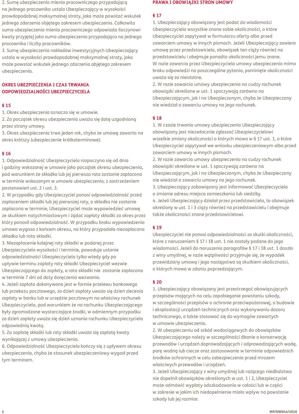 Sumę ubezpieczenia nakładów inwestycyjnych Ubezpieczający ustala w wysokości prawdopodobnej maksymalnej straty, jaka może powstać wskutek jednego zdarzenia objętego zakresem ubezpieczenia.