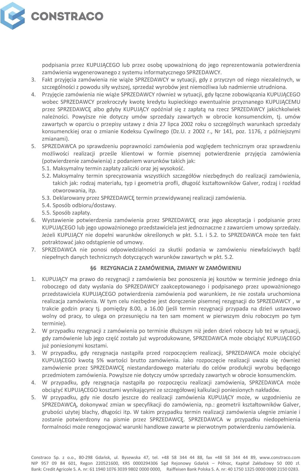Przyjęcie zamówienia nie wiąże SPRZEDAWCY również w sytuacji, gdy łączne zobowiązania KUPUJĄCEGO wobec SPRZEDAWCY przekroczyły kwotę kredytu kupieckiego ewentualnie przyznanego KUPUJĄCEMU przez
