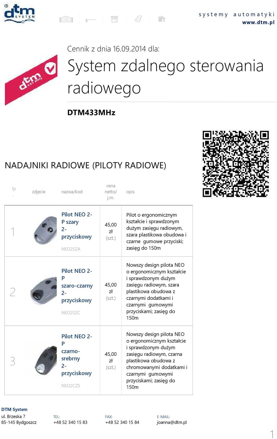 opis Pilot NEO - P szary - przyciskowy NEOSZA 45,00 zł Pilot o ergonomicznym kształcie i sprawdzonym dużym zasięgu radiowym, szara plastikowa obudowa i czarne gumowe przyciski; zasięg do 50m Pilot
