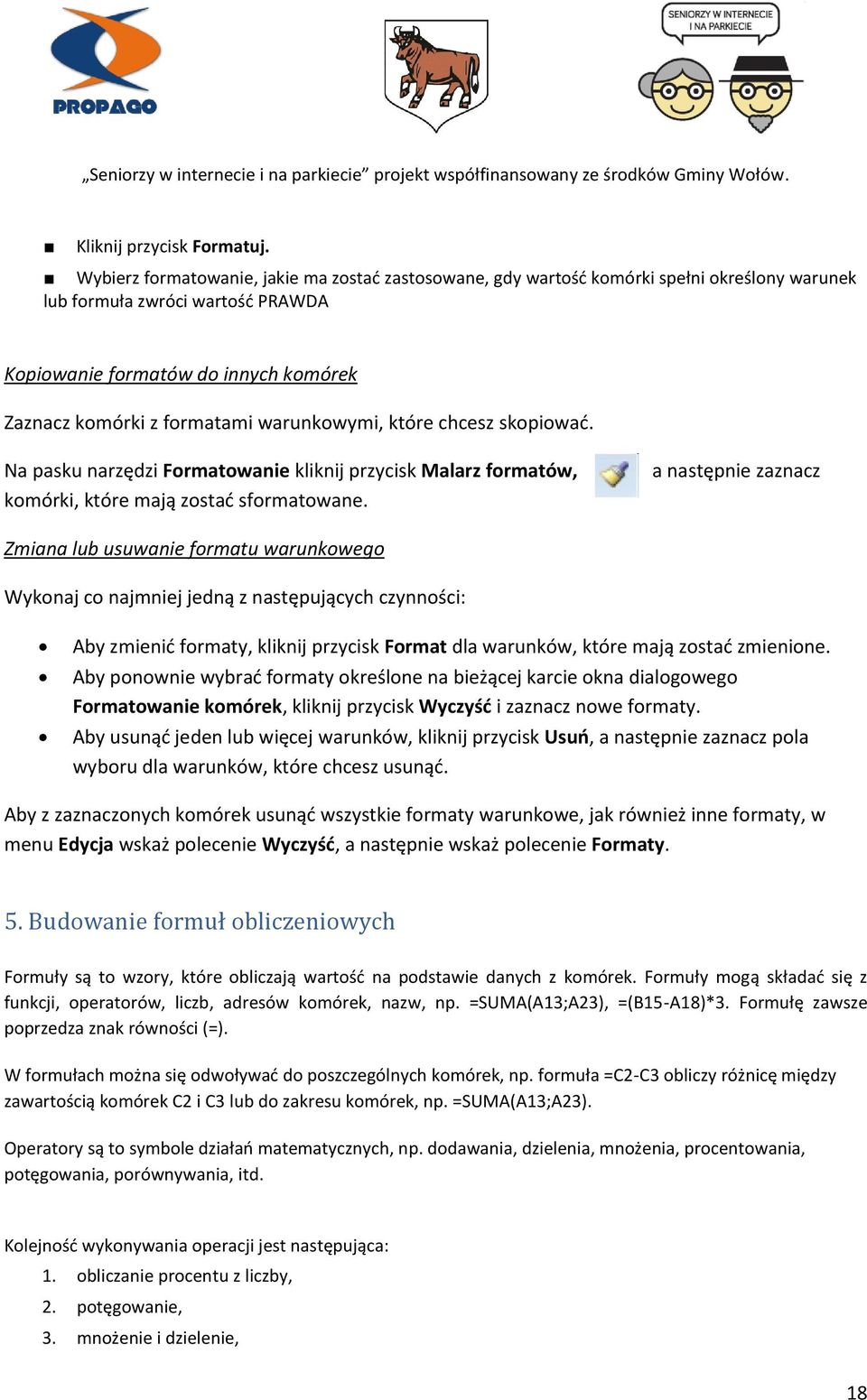 warunkowymi, które chcesz skopiować. Na pasku narzędzi Formatowanie kliknij przycisk Malarz formatów, komórki, które mają zostać sformatowane.