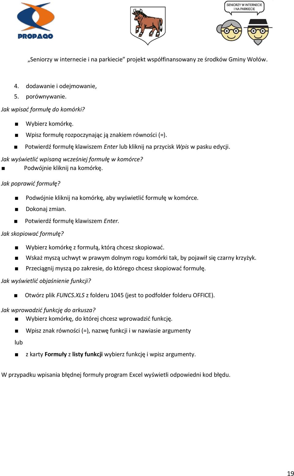 Podwójnie kliknij na komórkę, aby wyświetlić formułę w komórce. Dokonaj zmian. Potwierdź formułę klawiszem Enter. Jak skopiować formułę? Wybierz komórkę z formułą, którą chcesz skopiować.