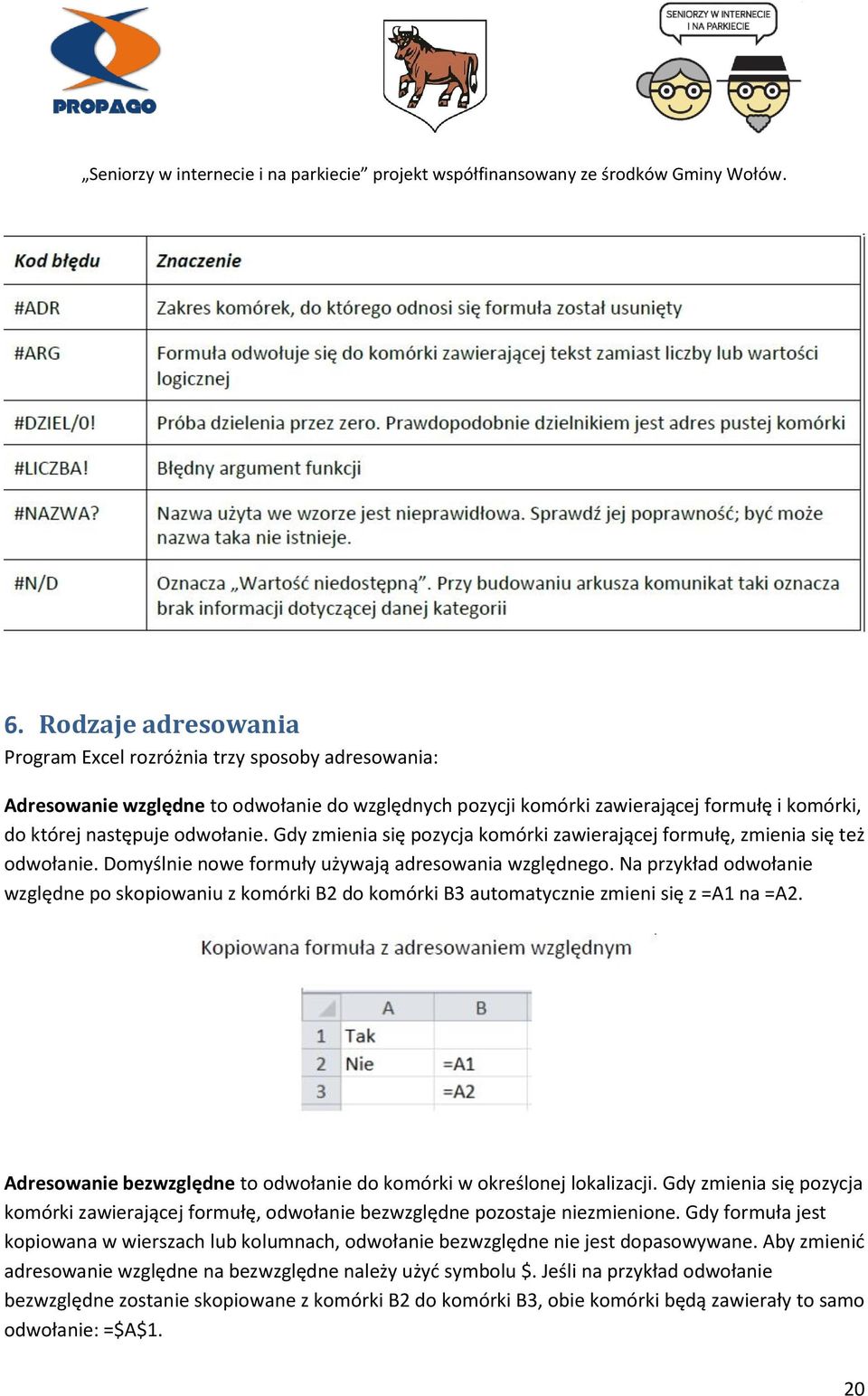 Na przykład odwołanie względne po skopiowaniu z komórki B2 do komórki B3 automatycznie zmieni się z =A1 na =A2. Adresowanie bezwzględne to odwołanie do komórki w określonej lokalizacji.