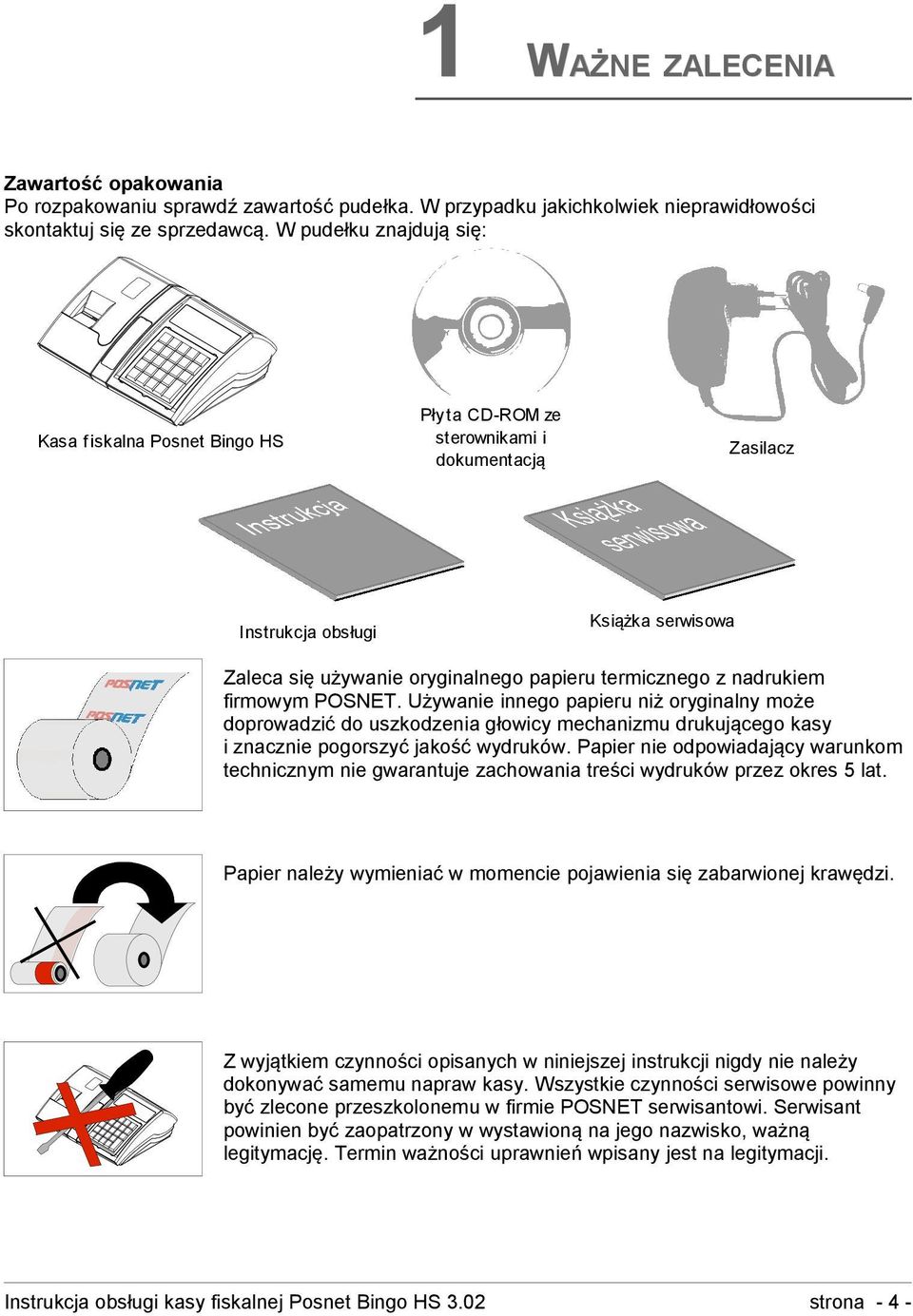 z nadrukiem firmowym POSNET. Używanie innego papieru niż oryginalny może doprowadzić do uszkodzenia głowicy mechanizmu drukującego kasy i znacznie pogorszyć jakość wydruków.