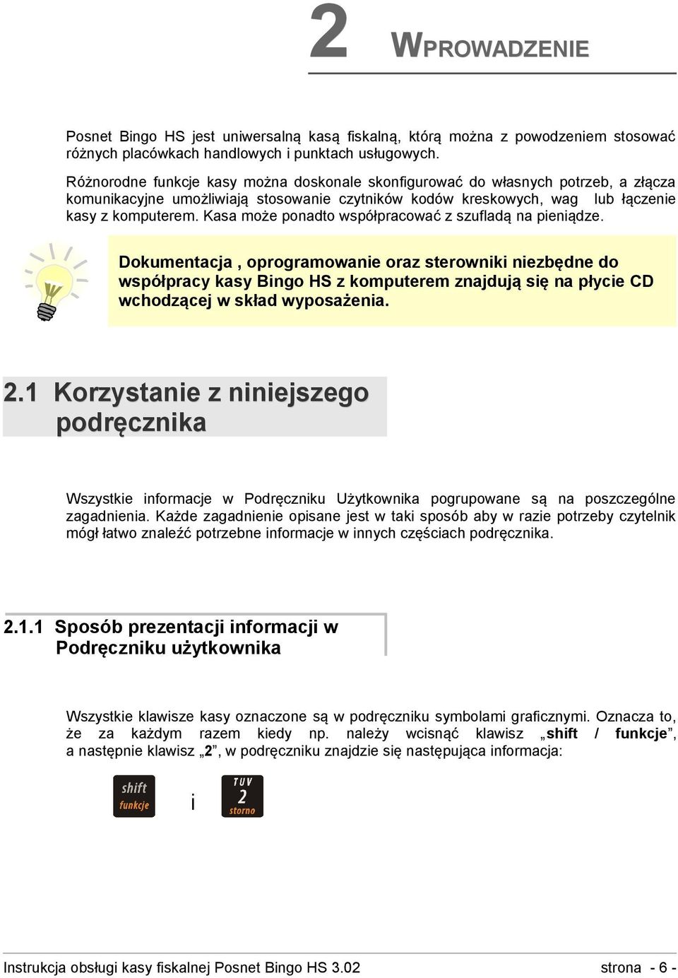 Kasa może ponadto współpracować z szufladą na pieniądze.