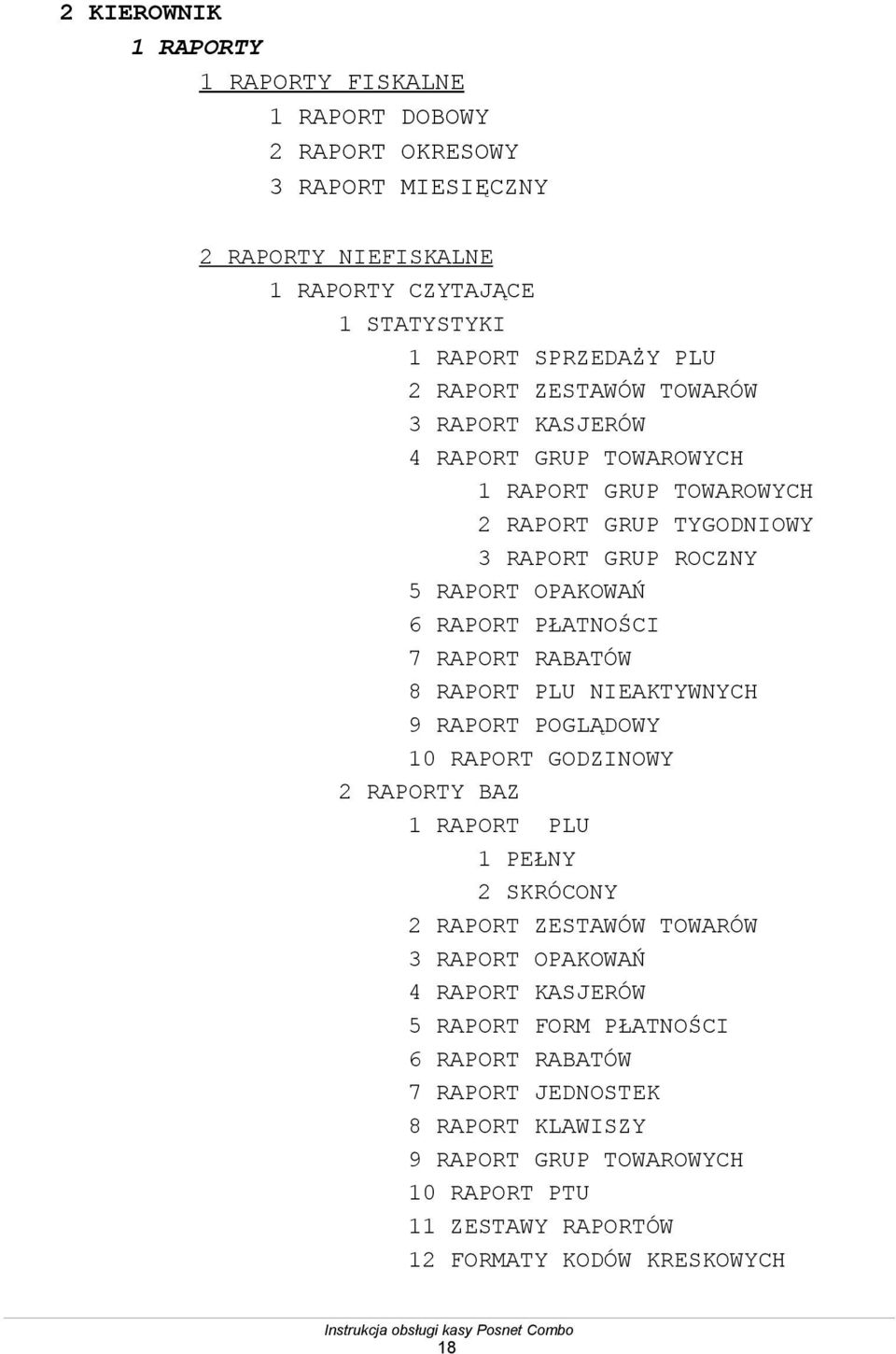 RAPORT RABATÓW 8 RAPORT PLU NIEAKTYWNYCH 9 RAPORT POGLĄDOWY 10 RAPORT GODZINOWY 2 RAPORTY BAZ 1 RAPORT PLU 1 PEŁNY 2 SKRÓCONY 2 RAPORT ZESTAWÓW TOWARÓW 3 RAPORT OPAKOWAŃ 4
