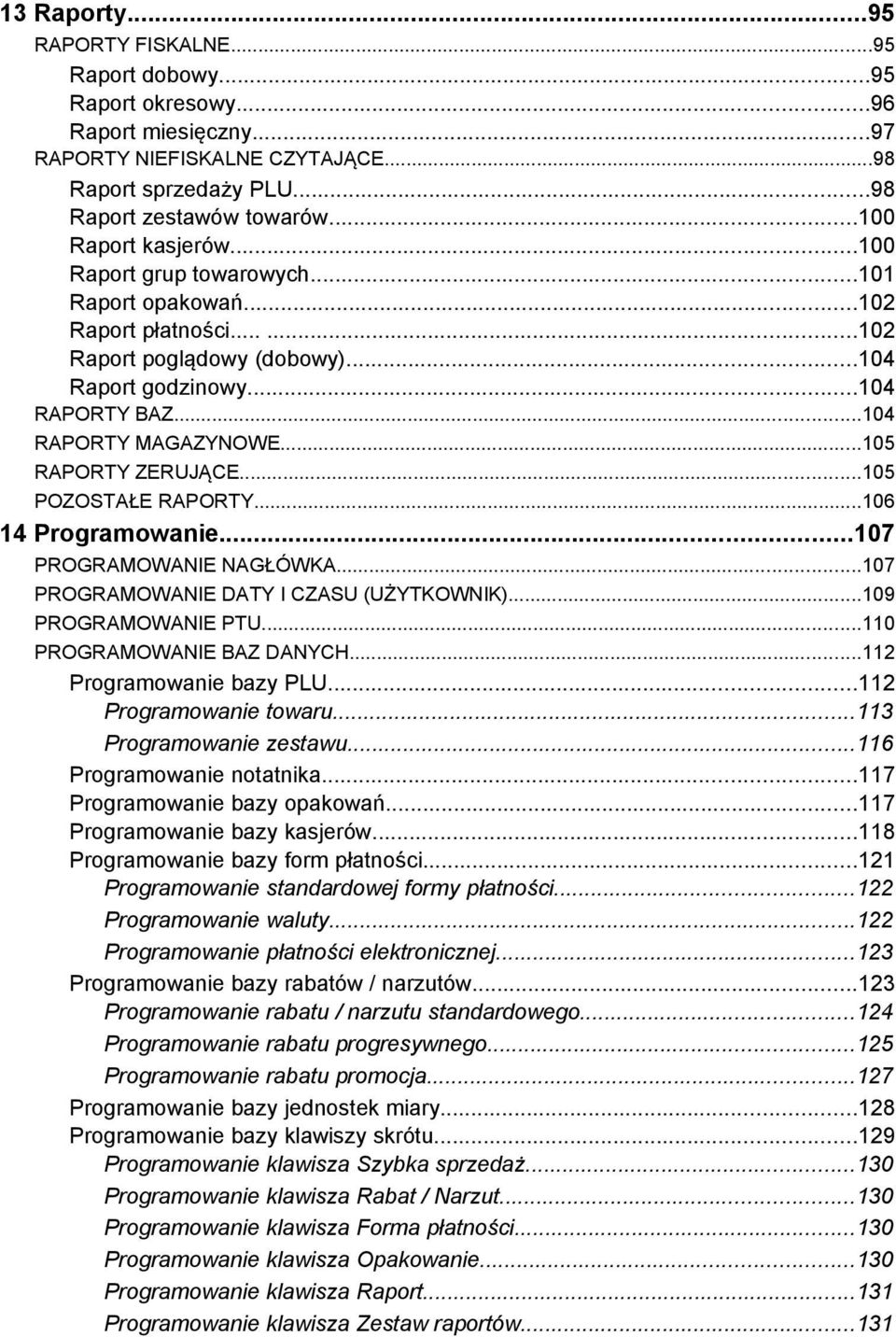 ..105 RAPORTY ZERUJĄCE...105 POZOSTAŁE RAPORTY...106 14 Programowanie...107 PROGRAMOWANIE NAGŁÓWKA...107 PROGRAMOWANIE DATY I CZASU (UŻYTKOWNIK)...109 PROGRAMOWANIE PTU...110 PROGRAMOWANIE BAZ DANYCH.