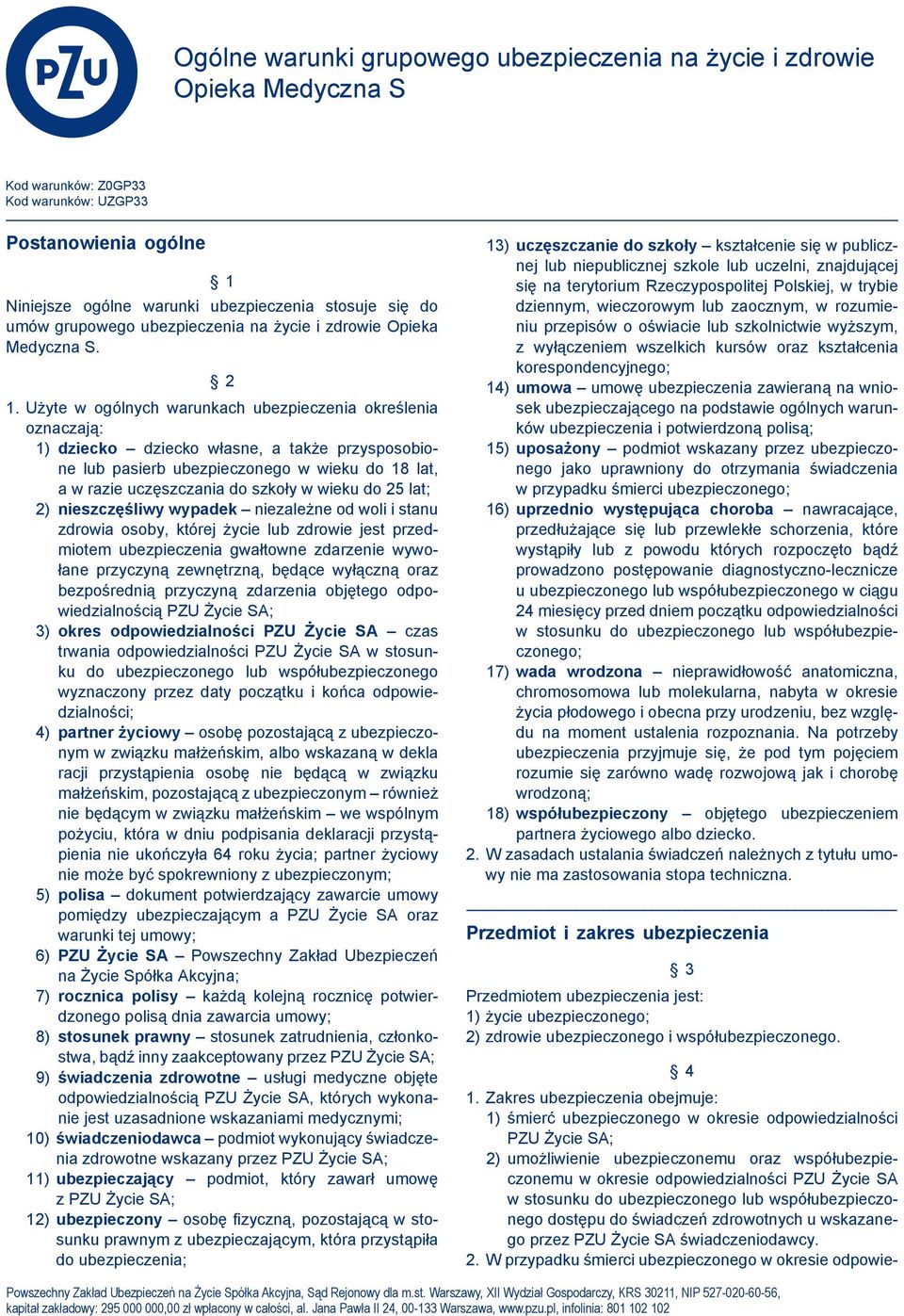Użyte w ogólnych warunkach ubezpieczenia określenia oznaczają: 1) dziecko dziecko własne, a także przysposobione lub pasierb ubezpieczonego w wieku do 18 lat, a w razie uczęszczania do szkoły w wieku