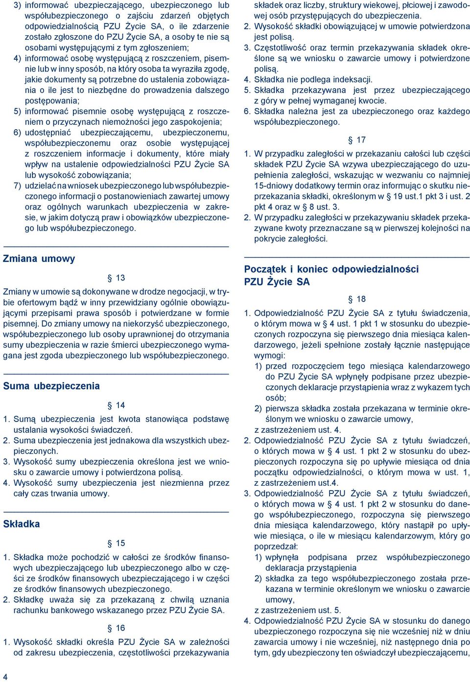 zobowiązania o ile jest to niezbędne do prowadzenia dalszego postępowania; 5) informować pisemnie osobę występującą z roszczeniem o przyczynach niemożności jego zaspokojenia; 6) udostępniać