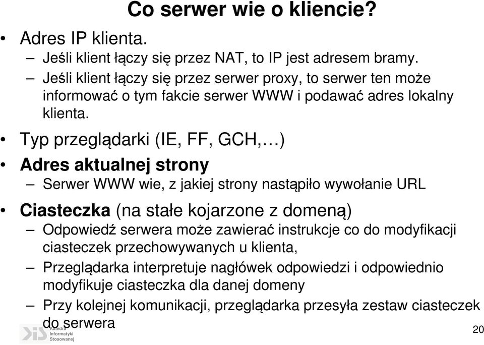 Typ przeglądarki (IE, FF, GCH, ) Adres aktualnej strony Serwer WWW wie, z jakiej strony nastąpiło wywołanie URL Ciasteczka (na stałe kojarzone z domeną) Odpowiedź