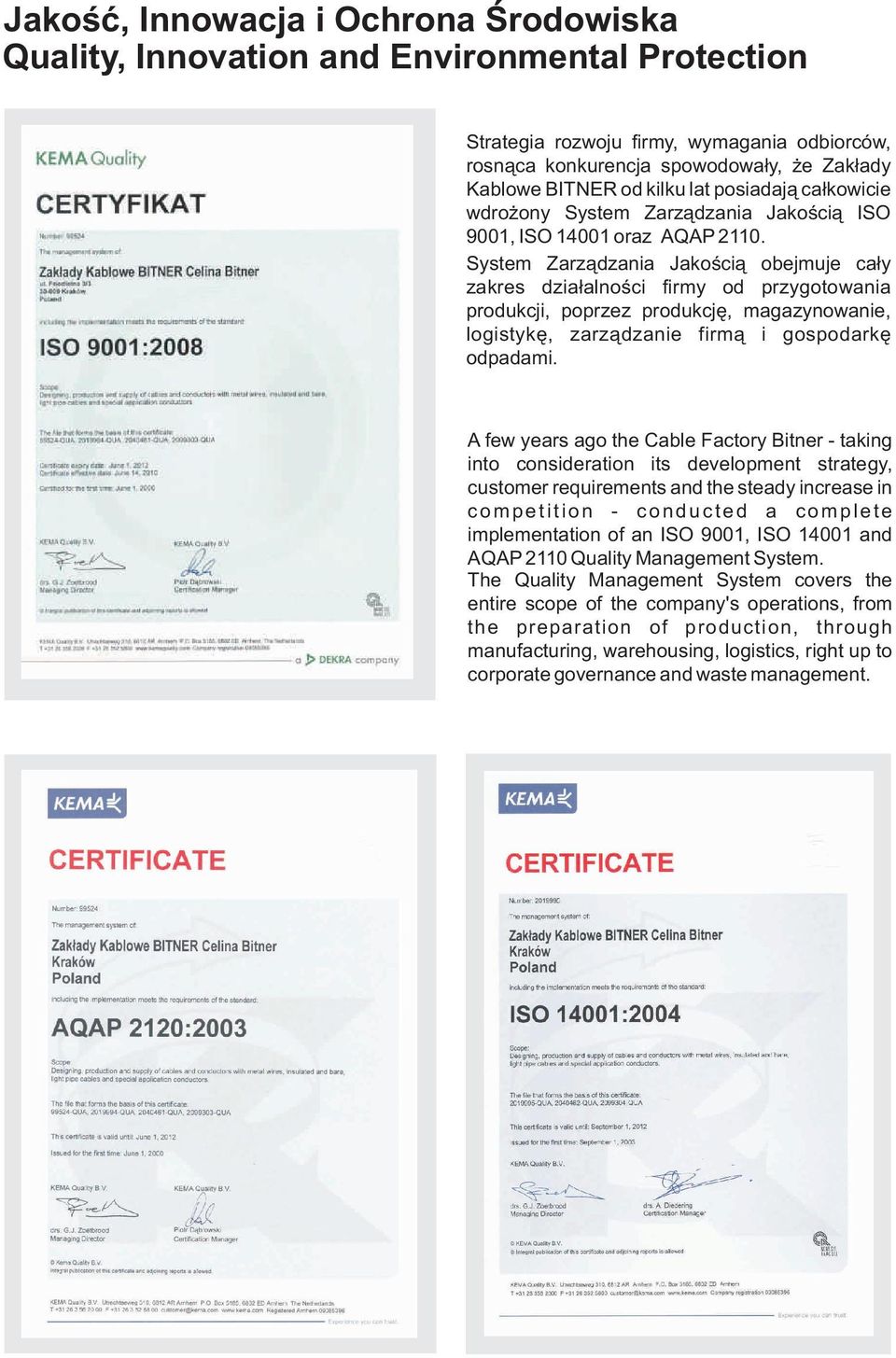 System Zarządzania Jakością obejmuje cały zakres działalności firmy od przygotowania produkcji, poprzez produkcję, magazynowanie, logistykę, zarządzanie firmą i gospodarkę odpadami.