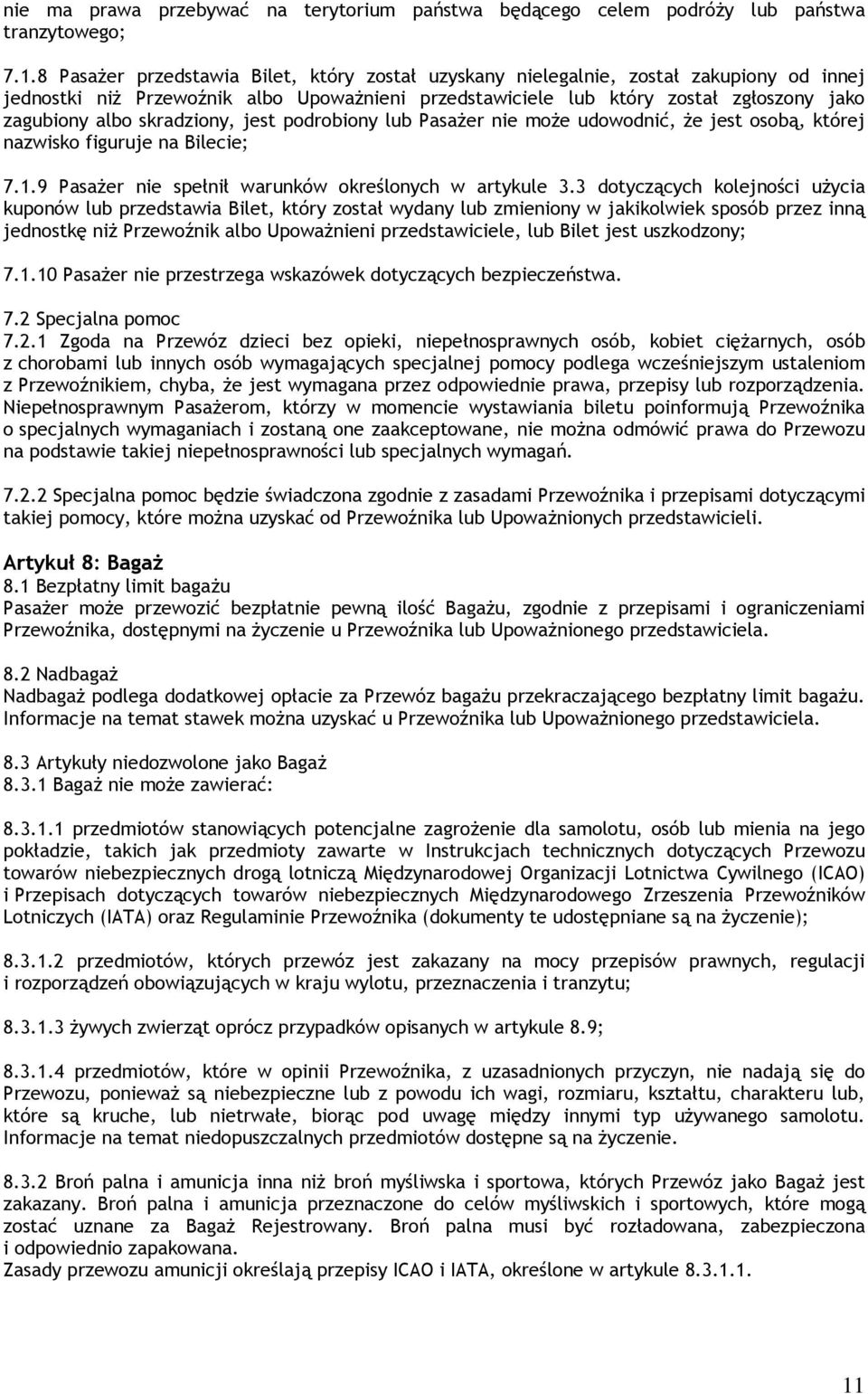 skradziony, jest podrobiony lub Pasażer nie może udowodnić, że jest osobą, której nazwisko figuruje na Bilecie; 7.1.9 Pasażer nie spełnił warunków określonych w artykule 3.