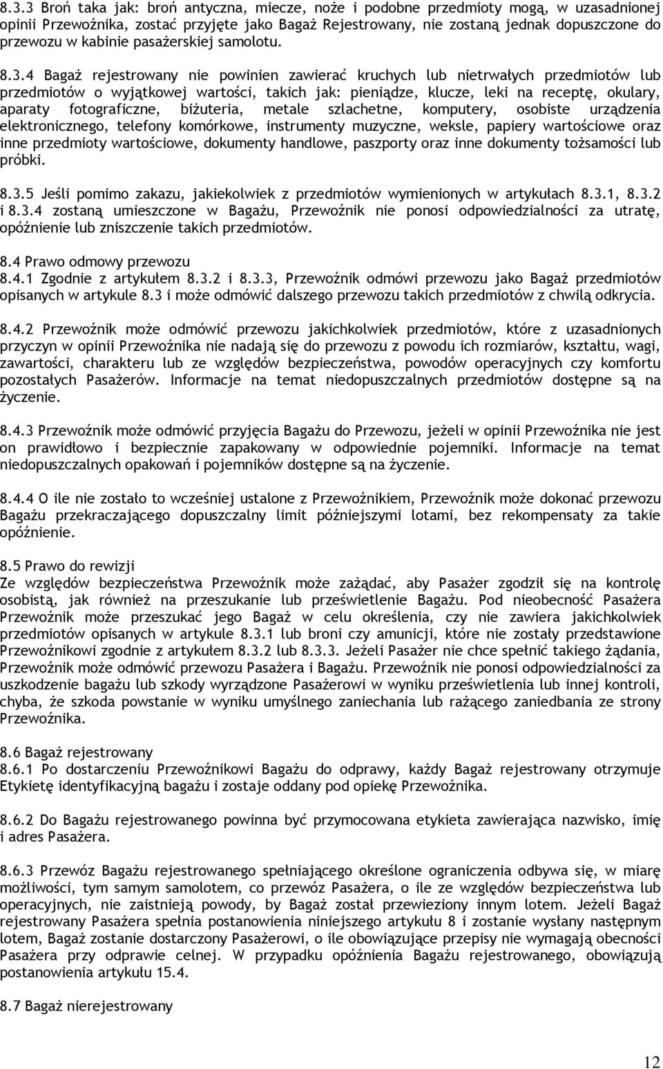 4 Bagaż rejestrowany nie powinien zawierać kruchych lub nietrwałych przedmiotów lub przedmiotów o wyjątkowej wartości, takich jak: pieniądze, klucze, leki na receptę, okulary, aparaty fotograficzne,