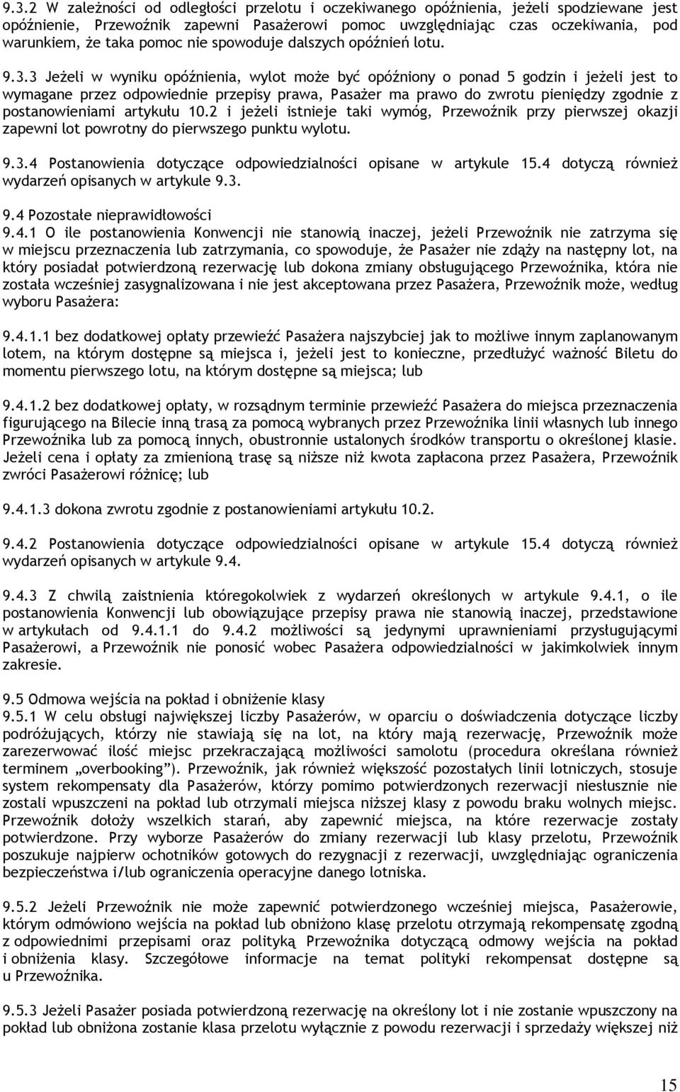 3 Jeżeli w wyniku opóźnienia, wylot może być opóźniony o ponad 5 godzin i jeżeli jest to wymagane przez odpowiednie przepisy prawa, Pasażer ma prawo do zwrotu pieniędzy zgodnie z postanowieniami