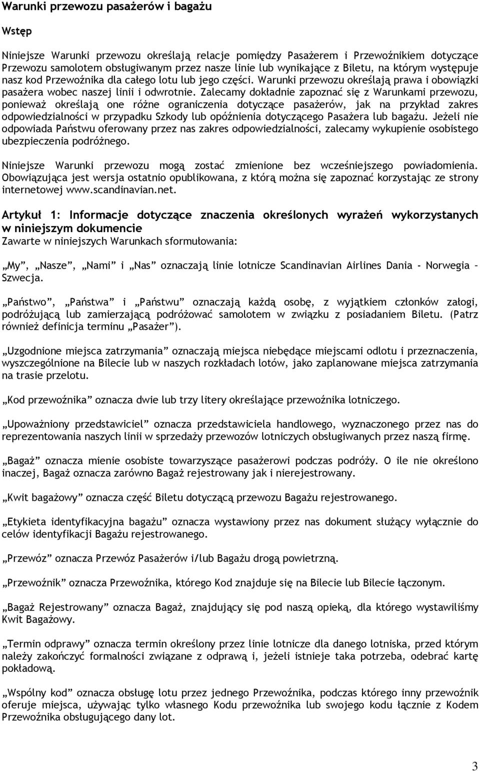 Zalecamy dokładnie zapoznać się z Warunkami przewozu, ponieważ określają one różne ograniczenia dotyczące pasażerów, jak na przykład zakres odpowiedzialności w przypadku Szkody lub opóźnienia