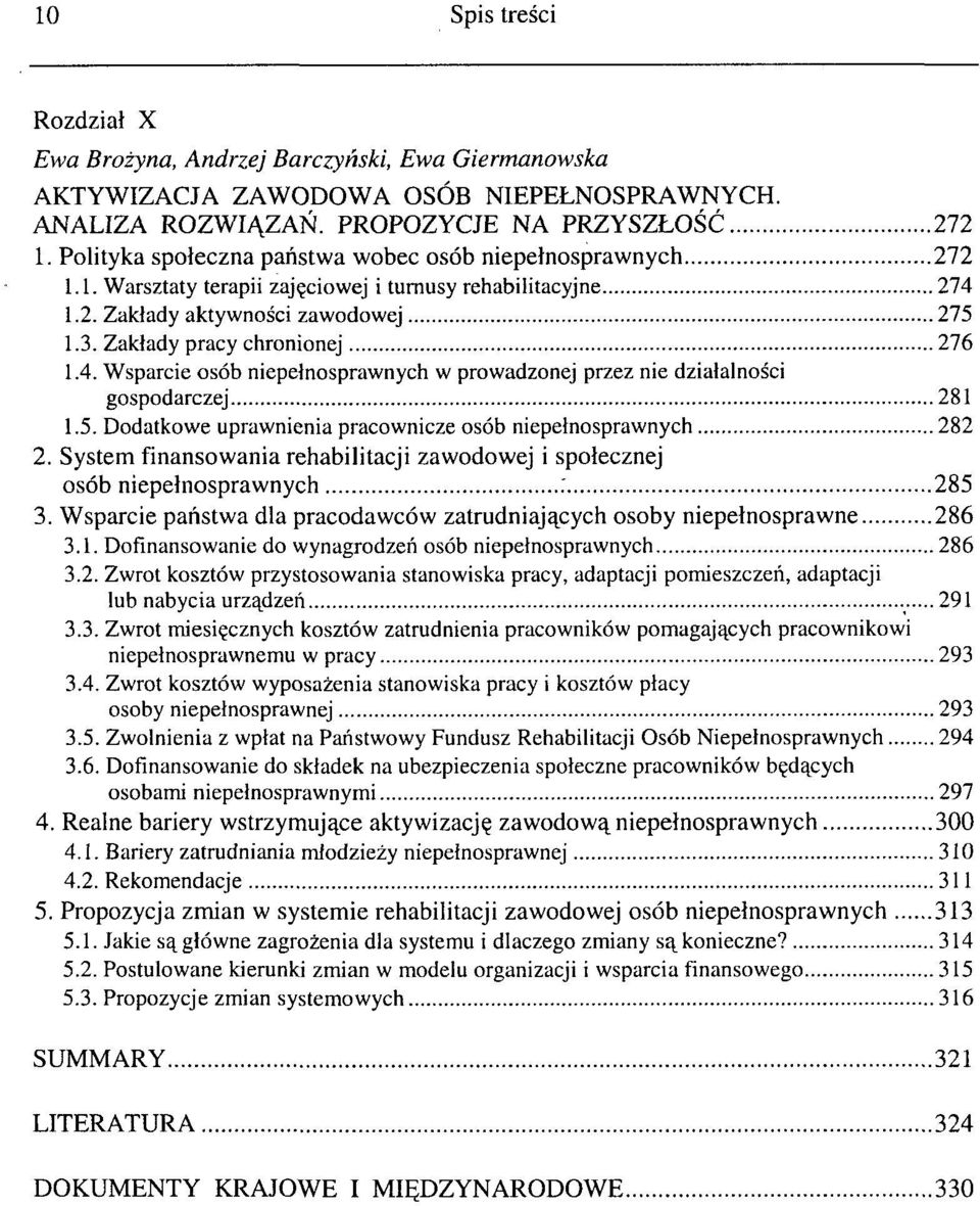 1.2. Zakłady aktywności zawodowej 275 1.3. Zakłady pracy chronionej 276 1.4. Wsparcie osób niepełnosprawnych w prowadzonej przez nie działalności gospodarczej 281 1.5. Dodatkowe uprawnienia pracownicze osób niepełnosprawnych 282 2.