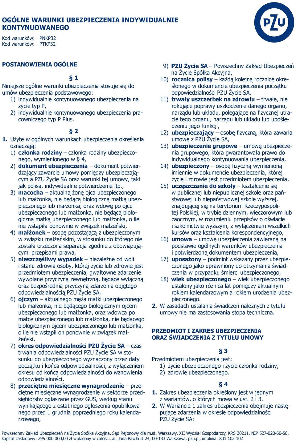 Użyte w ogólnych warunkach ubezpieczenia określenia oznaczają: 1) członka rodziny członka rodziny ubezpieczonego, wymienionego w 4, 2) dokument ubezpieczenia dokument potwierdzający zawarcie umowy